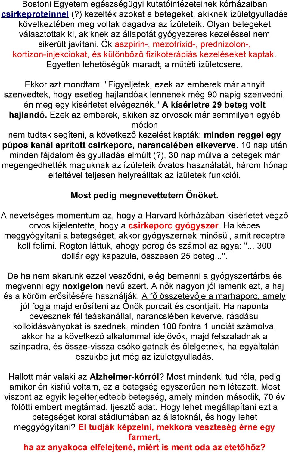 Ők aszpirin-, mezotrixid-, prednizolon-, kortizon-injekciókat, és különböző fizikoterápiás kezeléseket kaptak. Egyetlen lehetőségük maradt, a műtéti ízületcsere.