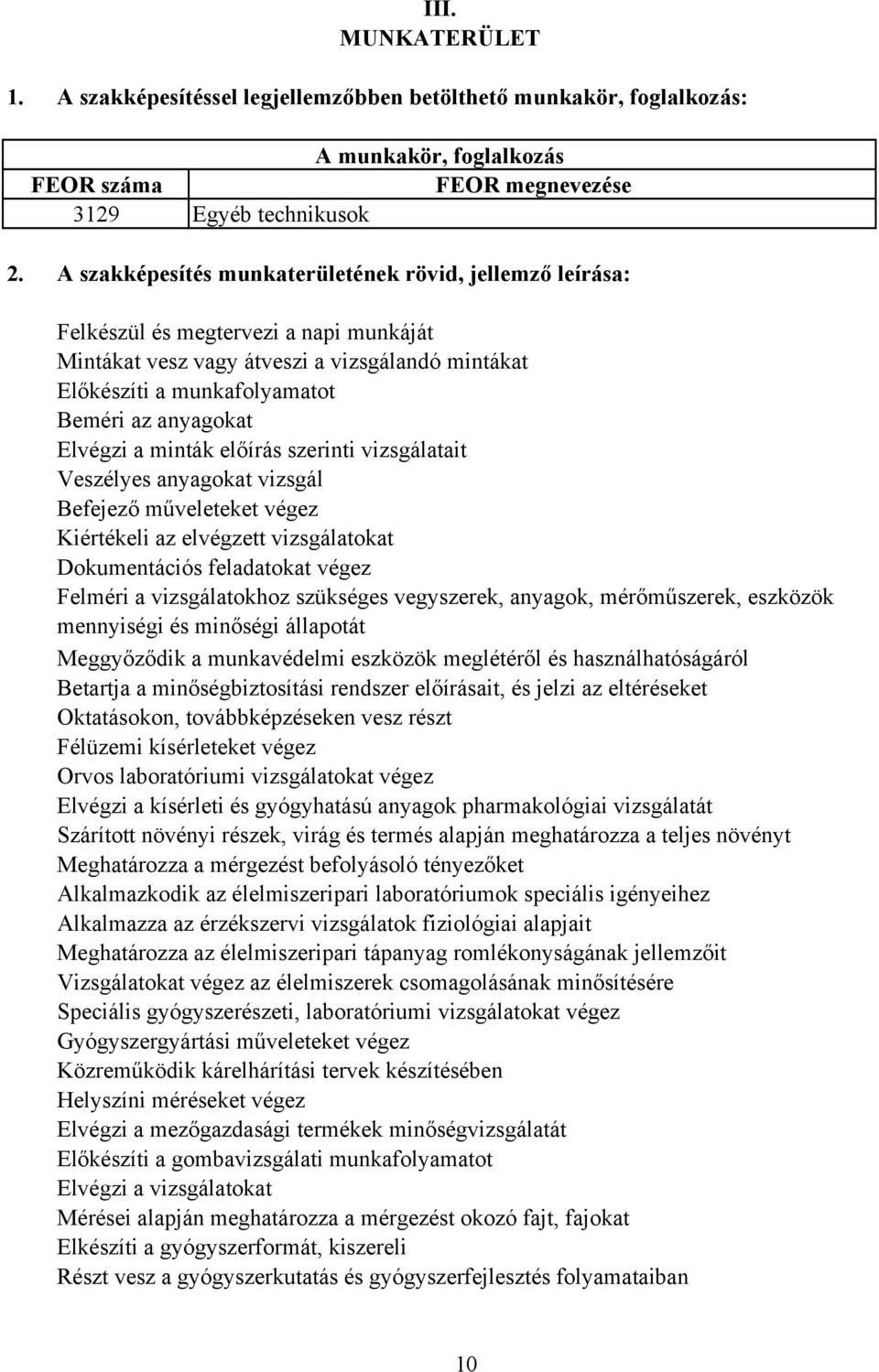 Elvégzi a minták előírás szerinti vizsgálatait Veszélyes anyagokat vizsgál efejező műveleteket végez Kiértékeli az elvégzett vizsgálatokat Dokumentációs feladatokat végez Felméri a vizsgálatokhoz