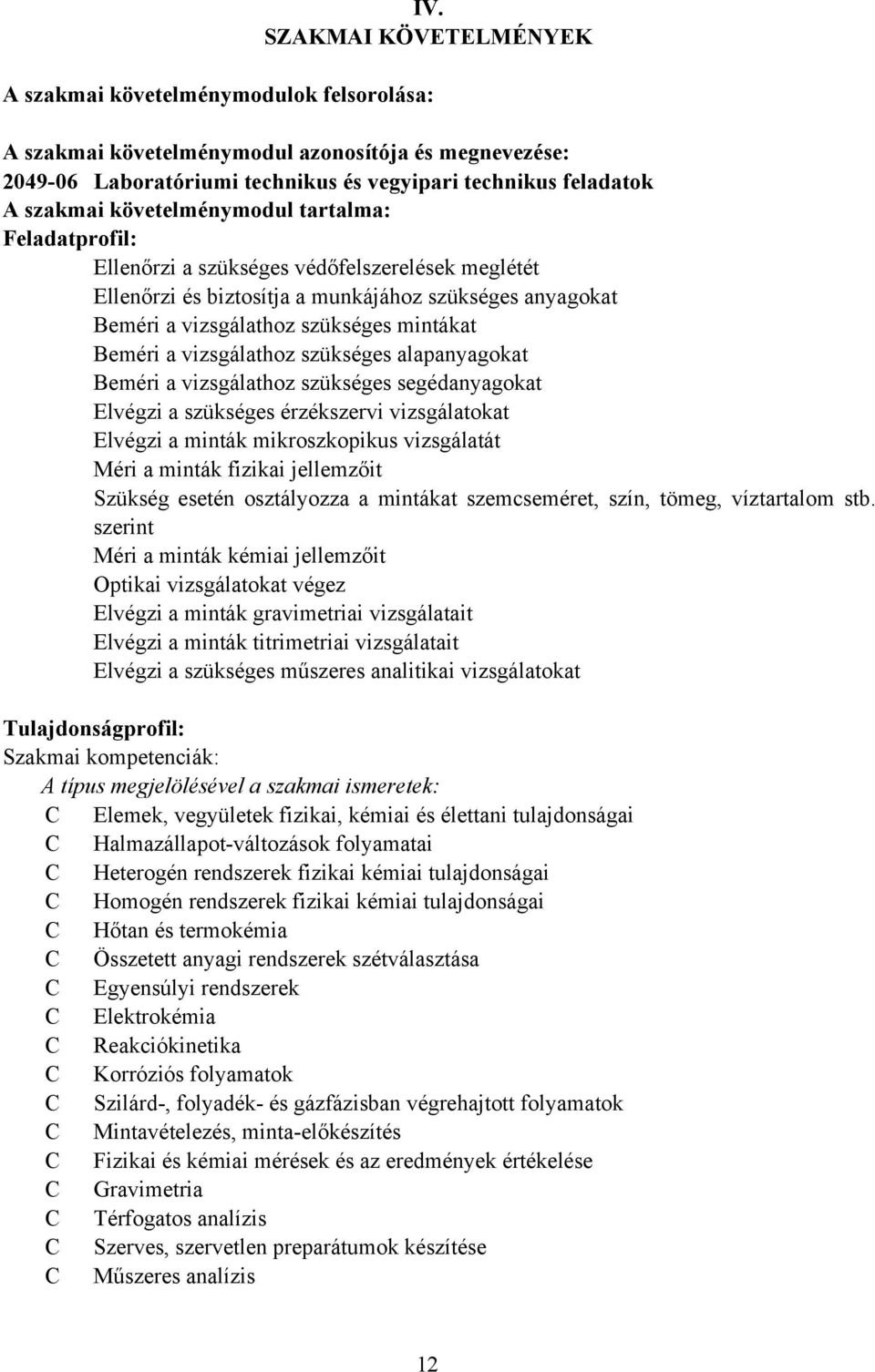 vizsgálathoz szükséges alapanyagokat eméri a vizsgálathoz szükséges segédanyagokat Elvégzi a szükséges érzékszervi vizsgálatokat Elvégzi a minták mikroszkopikus vizsgálatát Méri a minták fizikai