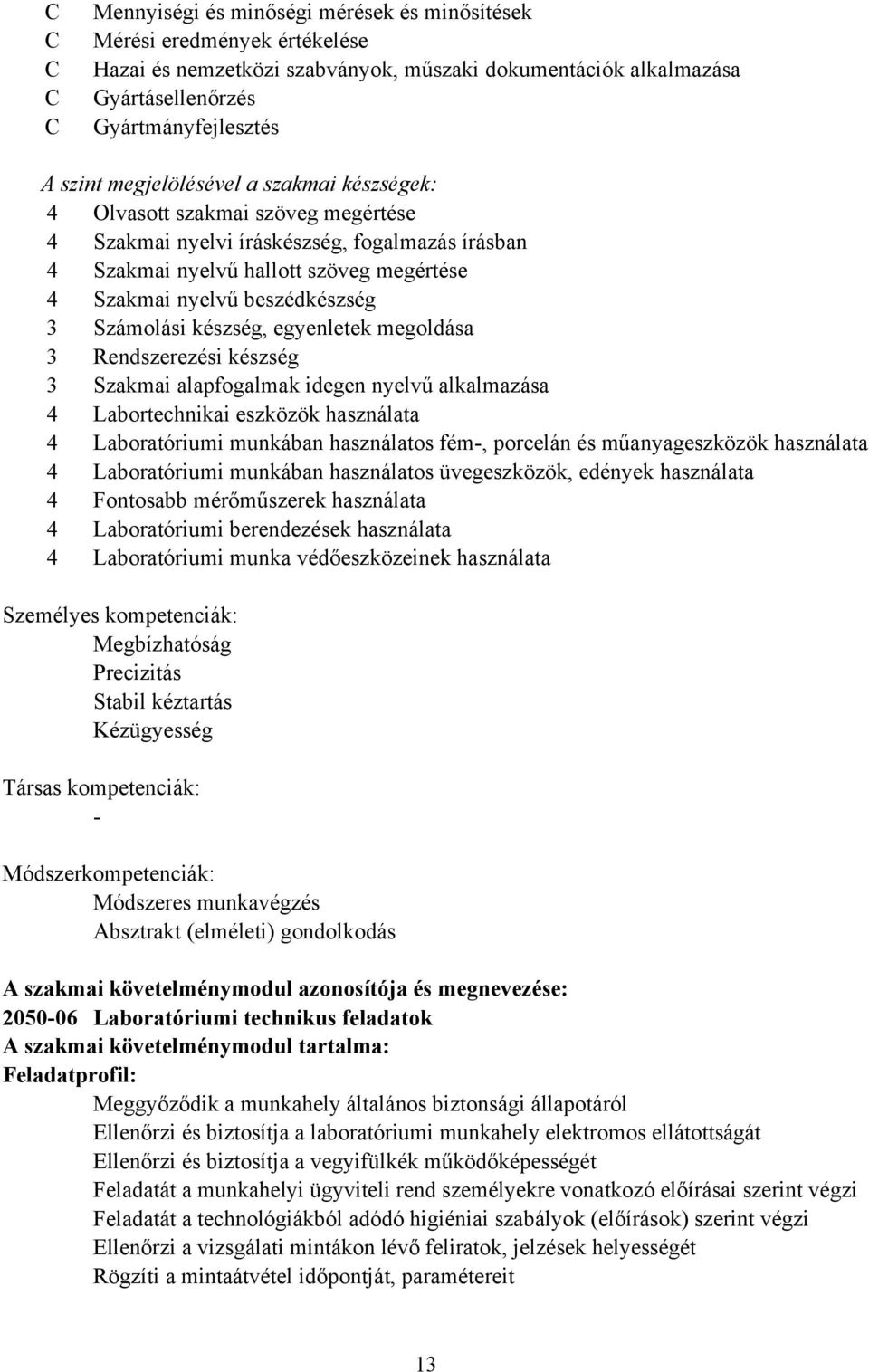 Számolási készség, egyenletek megoldása 3 Rendszerezési készség 3 Szakmai alapfogalmak idegen nyelvű alkalmazása 4 Labortechnikai eszközök használata 4 Laboratóriumi munkában használatos fém,