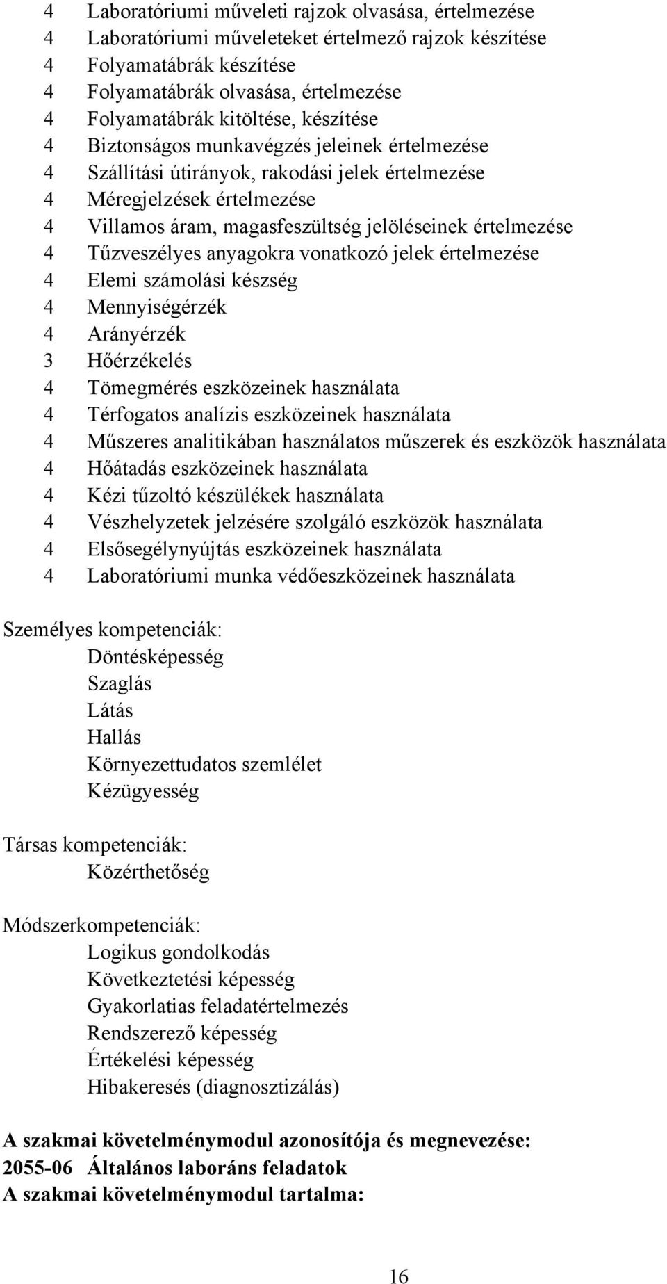 Tűzveszélyes anyagokra vonatkozó jelek értelmezése 4 Elemi számolási készség 4 Mennyiségérzék 4 Arányérzék 3 Hőérzékelés 4 Tömegmérés eszközeinek használata 4 Térfogatos analízis eszközeinek