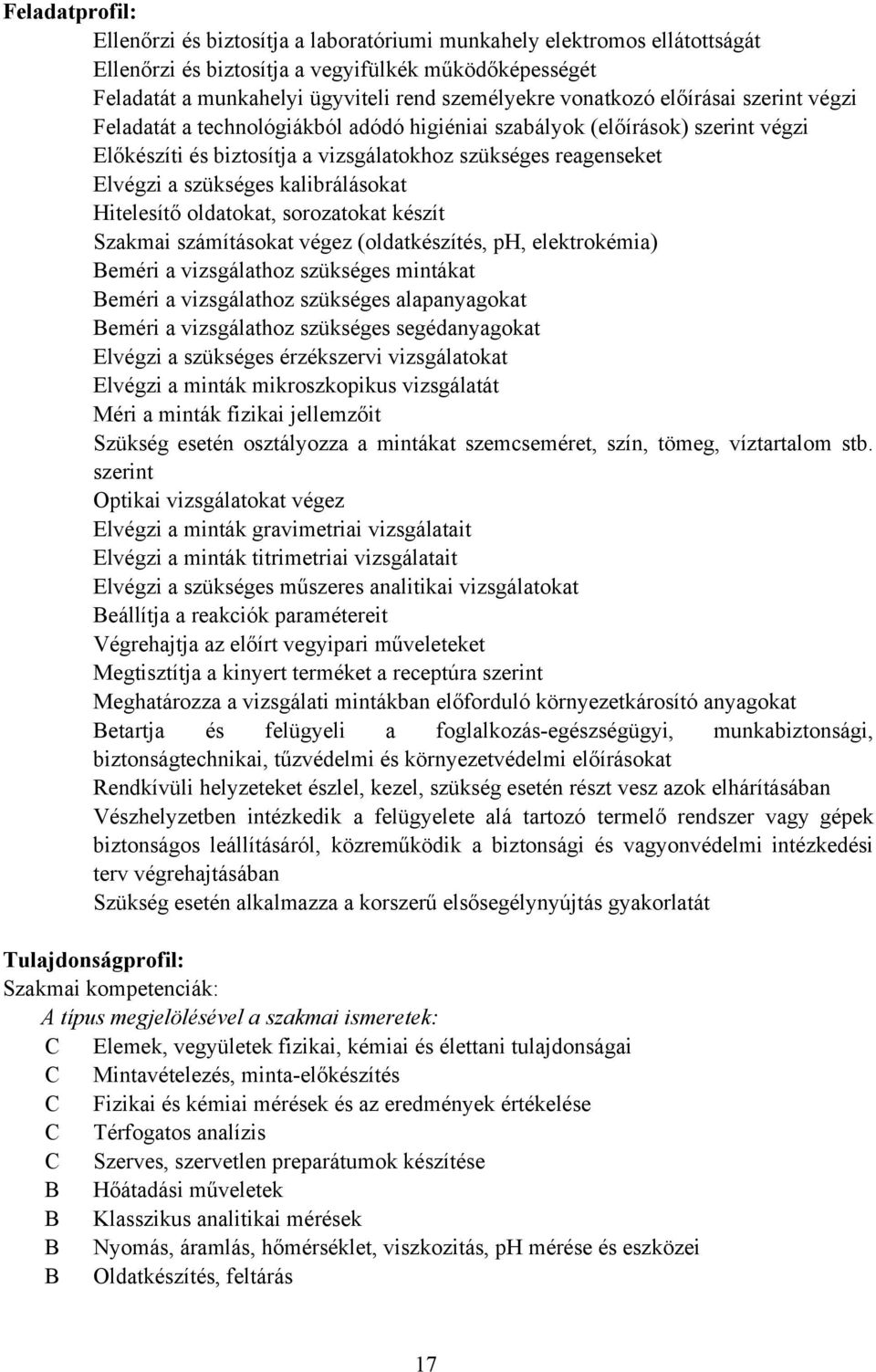 kalibrálásokat Hitelesítő oldatokat, sorozatokat készít Szakmai számításokat végez (oldatkészítés, ph, elektrokémia) eméri a vizsgálathoz szükséges mintákat eméri a vizsgálathoz szükséges