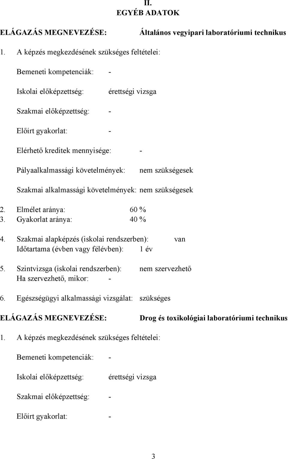 követelmények: nem szükségesek Szakmai alkalmassági követelmények: nem szükségesek 2. Elmélet aránya: 60 % 3. Gyakorlat aránya: 40 % 4.