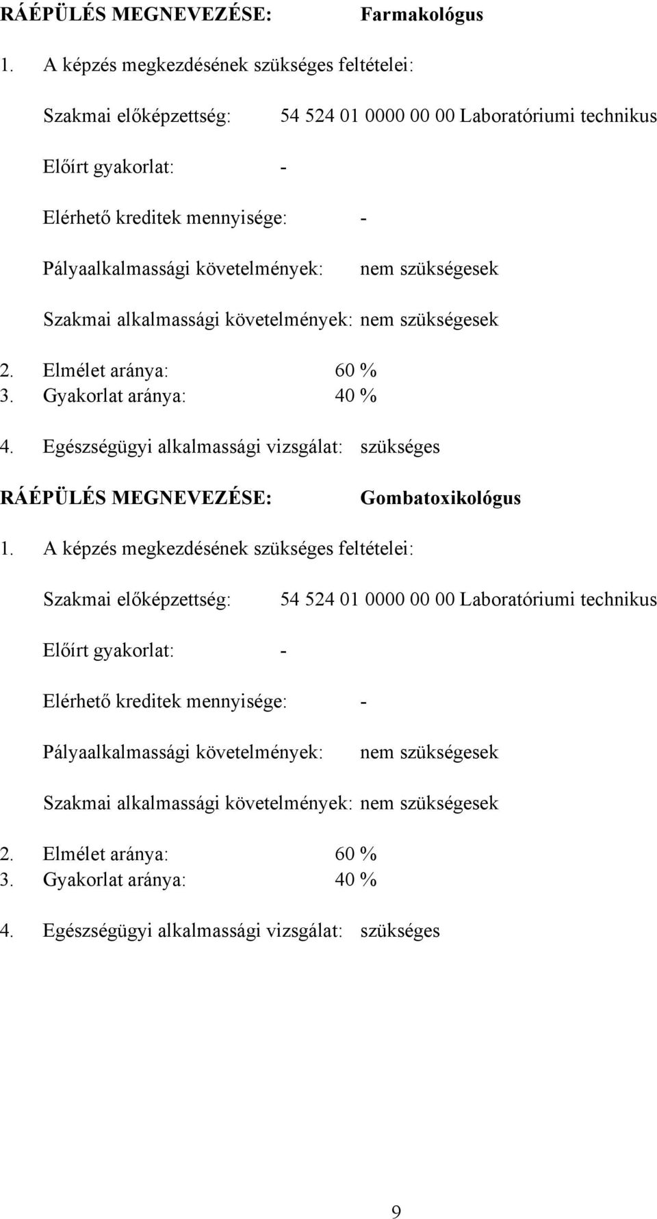 szükségesek Szakmai alkalmassági követelmények: nem szükségesek 2. Elmélet aránya: 60 3. Gyakorlat aránya: 40 % % 4.