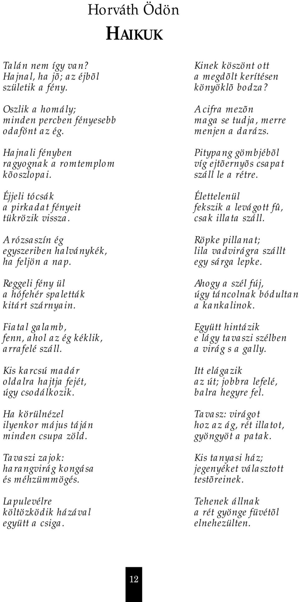 Fiatal galamb, fenn, ahol az ég kéklik, arrafelé száll. Kis karcsú madár oldalra hajtja fejét, úgy csodálkozik. Ha körülnézel ilyenkor május táján minden csupa zöld.