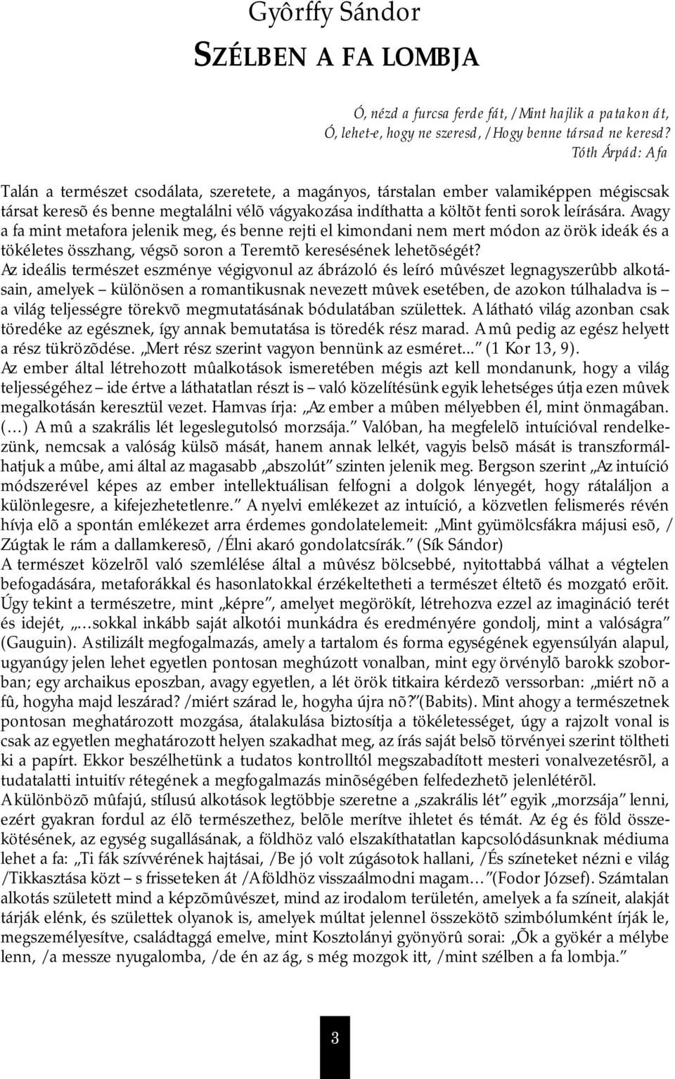 leírására. Avagy a fa mint metafora jelenik meg, és benne rejti el kimondani nem mert módon az örök ideák és a tökéletes összhang, végsõ soron a Teremtõ keresésének lehetõségét?