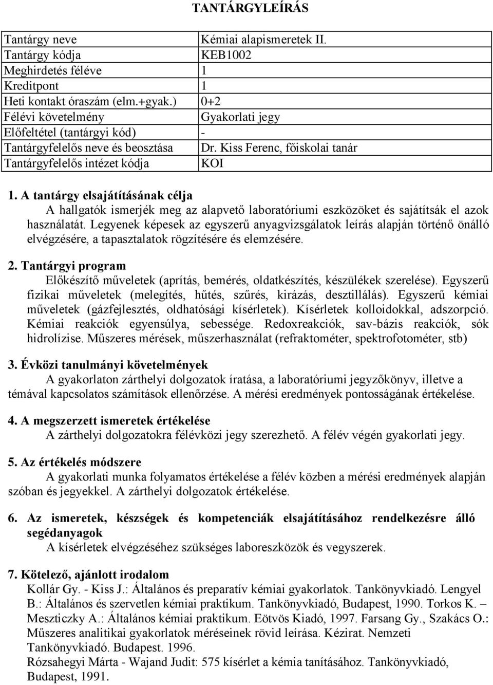 Legyenek képesek az egyszerű anyagvizsgálatok leírás alapján történő önálló elvégzésére, a tapasztalatok rögzítésére és elemzésére. 2.