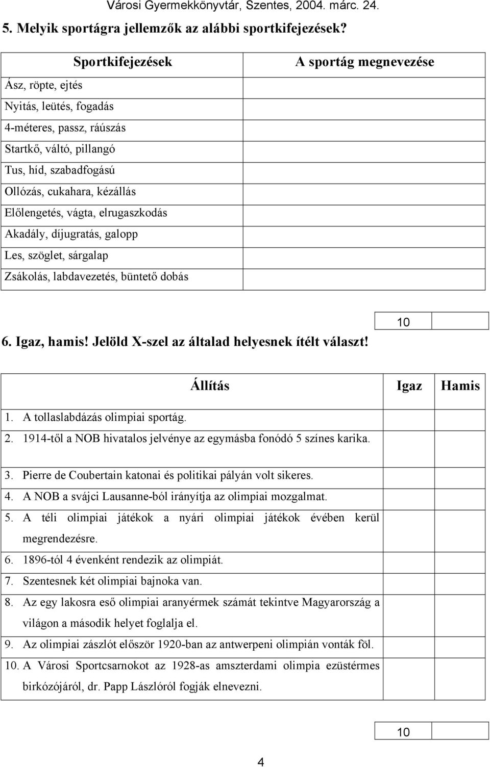 Akadály, díjugratás, galopp Les, szöglet, sárgalap Zsákolás, labdavezetés, büntető dobás A sportág megnevezése 6. Igaz, hamis! Jelöld X-szel az általad helyesnek ítélt választ! 1.