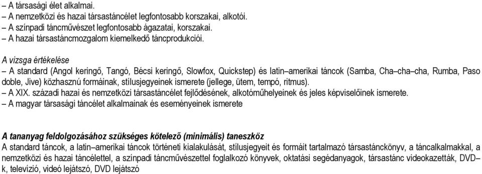 A vizsga értékelése A standard (Angol keringő, Tangó, Bécsi keringő, Slowfox, Quickstep) és latin amerikai táncok (Samba, Cha cha cha, Rumba, Paso doble, Jive) közhasznú formáinak, stílusjegyeinek