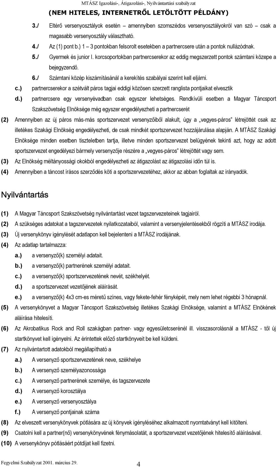 / Számtani közép kiszámításánál a kerekítés szabályai szerint kell eljárni. c.) partnercserekor a szétvált páros tagjai eddigi közösen szerzett ranglista pontjaikat elvesztik d.