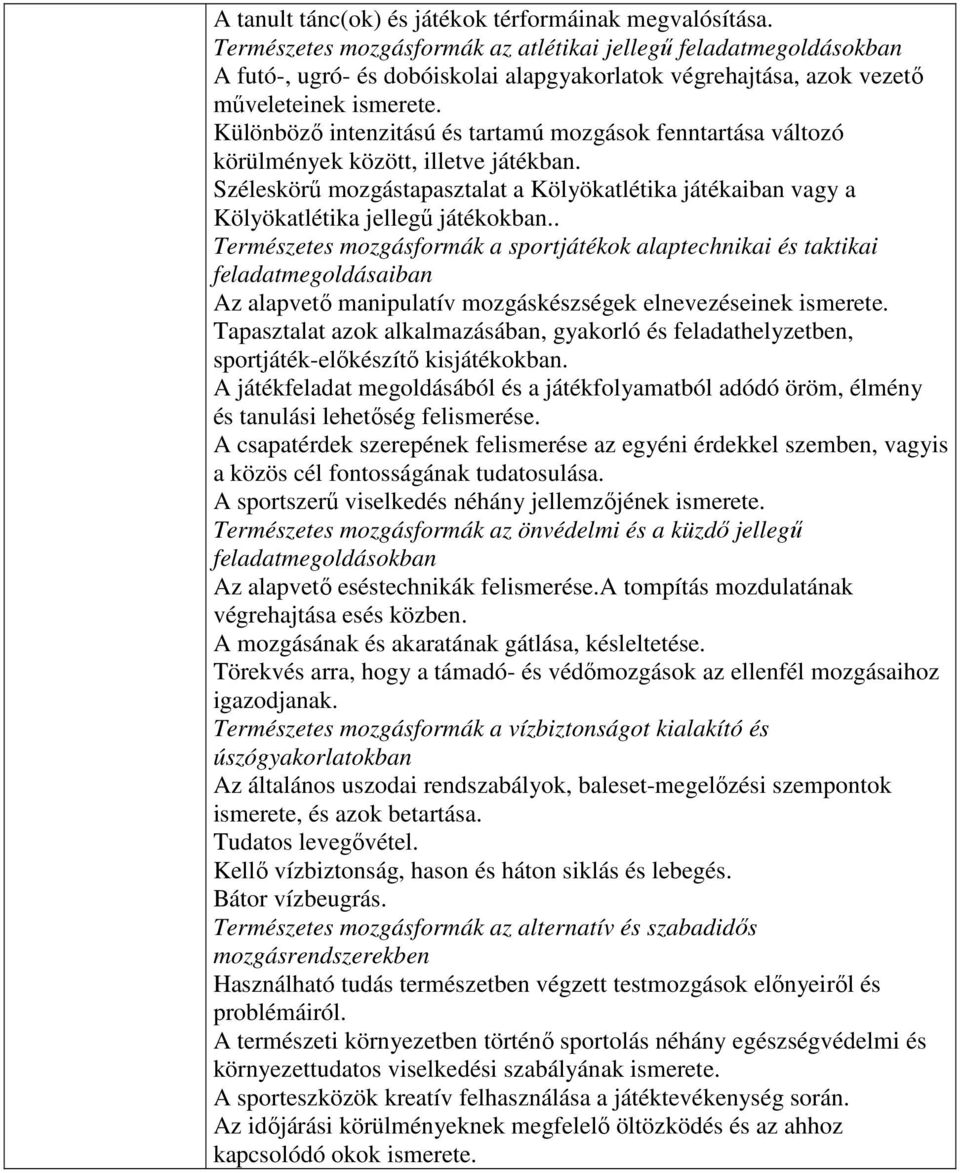 Különböző intenzitású és tartamú mozgások fenntartása változó körülmények között, illetve játékban. Széleskörű mozgástapasztalat a Kölyökatlétika játékaiban vagy a Kölyökatlétika jellegű játékokban.