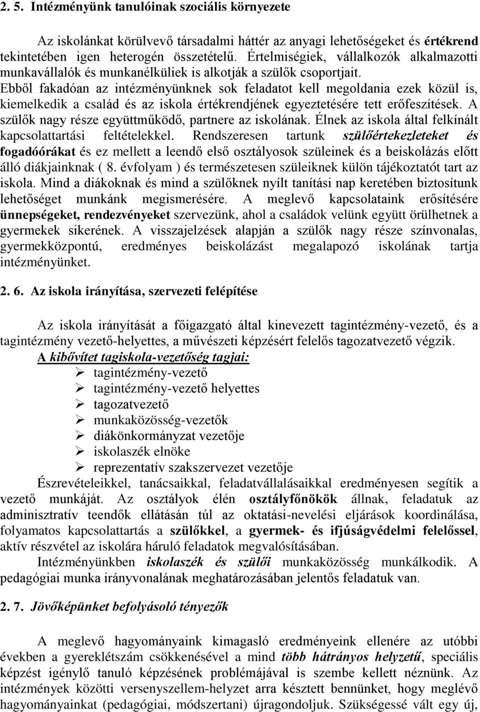 Ebből fakadóan az intézményünknek sok feladatot kell megoldania ezek közül is, kiemelkedik a család és az iskola értékrendjének egyeztetésére tett erőfeszítések.