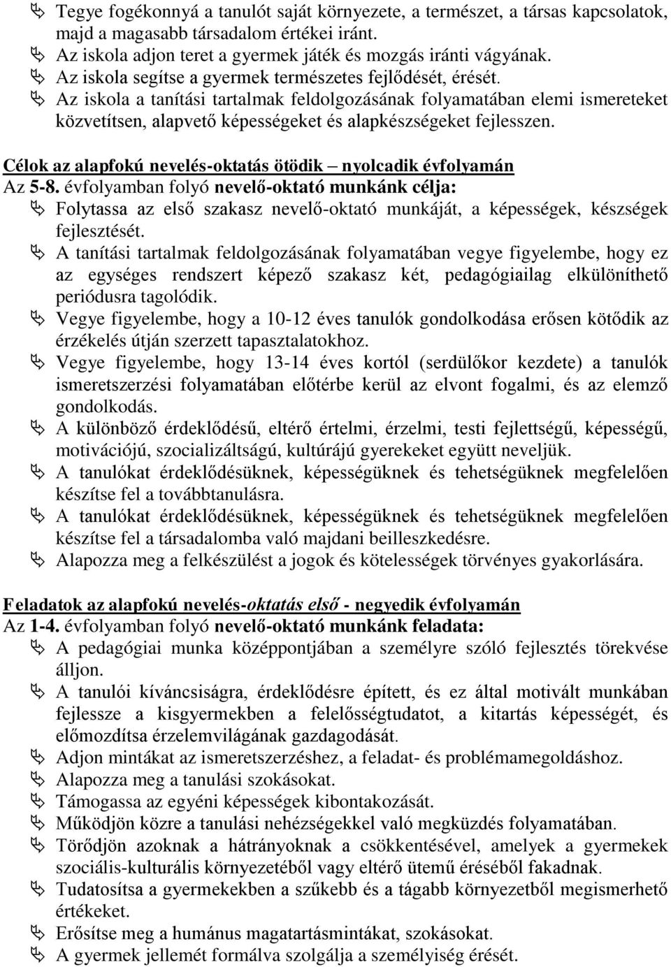 Az iskola a tanítási tartalmak feldolgozásának folyamatában elemi ismereteket közvetítsen, alapvető képességeket és alapkészségeket fejlesszen.