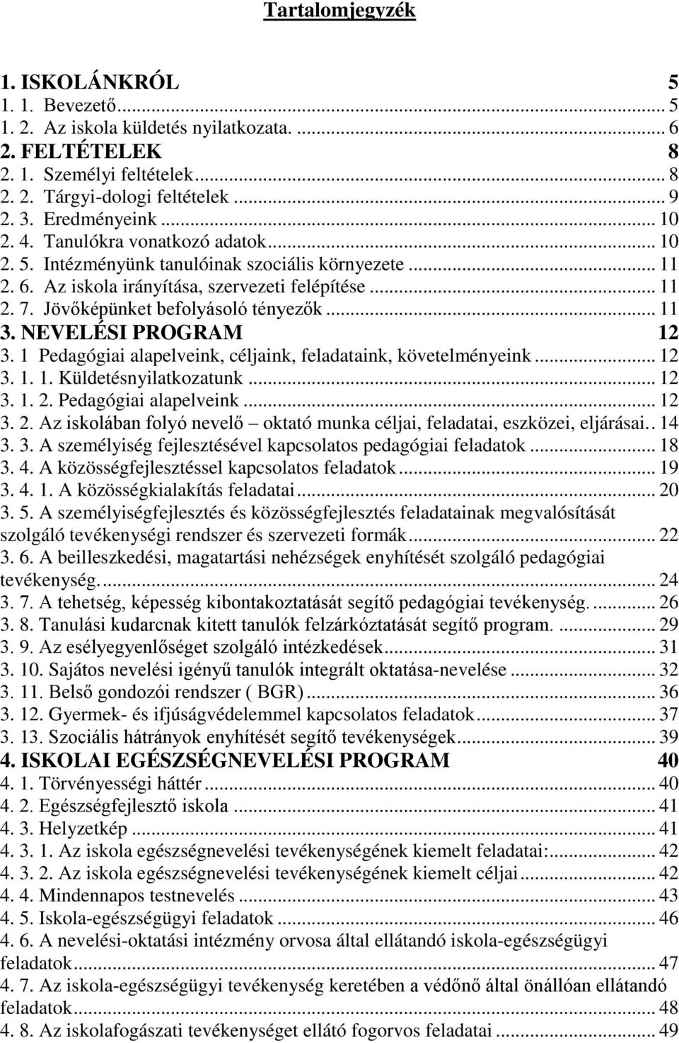 .. 11 3. NEVELÉSI PROGRAM 12 3. 1 Pedagógiai alapelveink, céljaink, feladataink, követelményeink... 12 3. 1. 1. Küldetésnyilatkozatunk... 12 3. 1. 2.