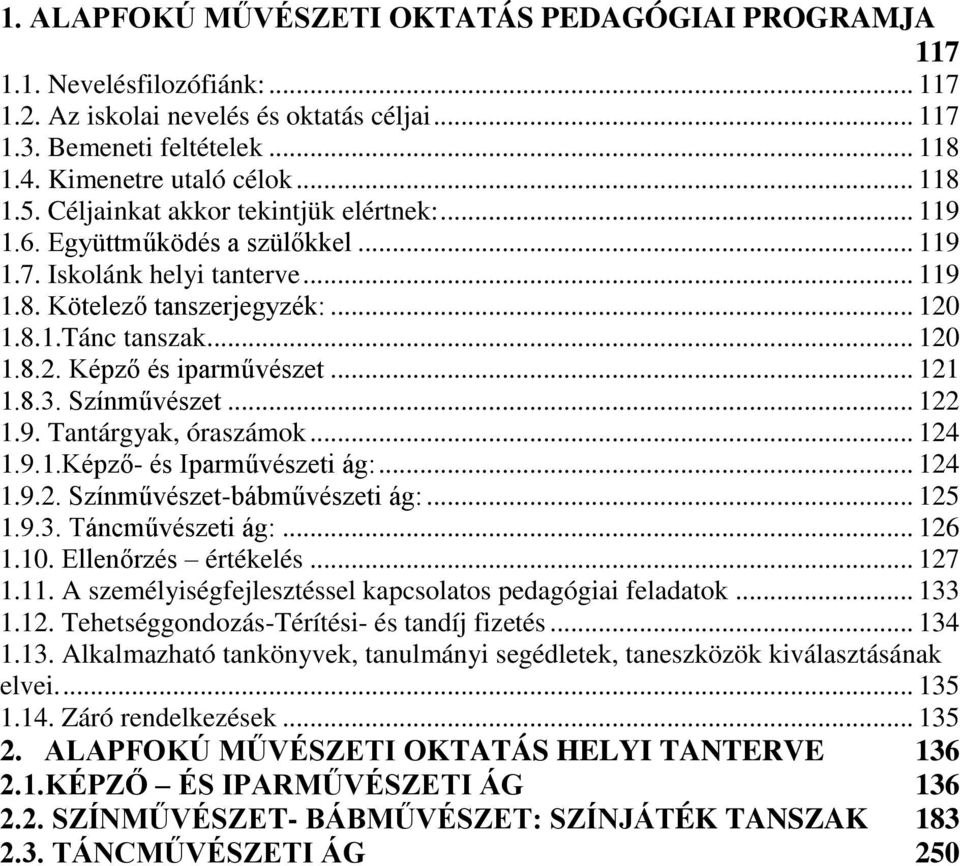 .. 121 1.8.3. Színművészet... 122 1.9. Tantárgyak, óraszámok... 124 1.9.1.Képző- és Iparművészeti ág:... 124 1.9.2. Színművészet-bábművészeti ág:... 125 1.9.3. Táncművészeti ág:... 126 1.10.