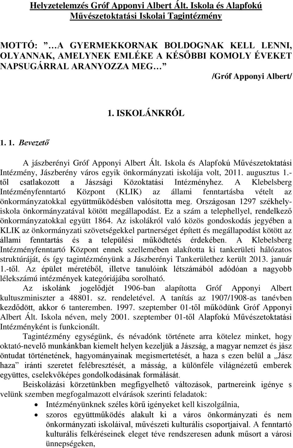 1. ISKOLÁNKRÓL 1. 1. Bevezető A jászberényi Gróf Apponyi Albert Ált. Iskola és Alapfokú Művészetoktatási Intézmény, Jászberény város egyik önkormányzati iskolája volt, 2011. augusztus 1.