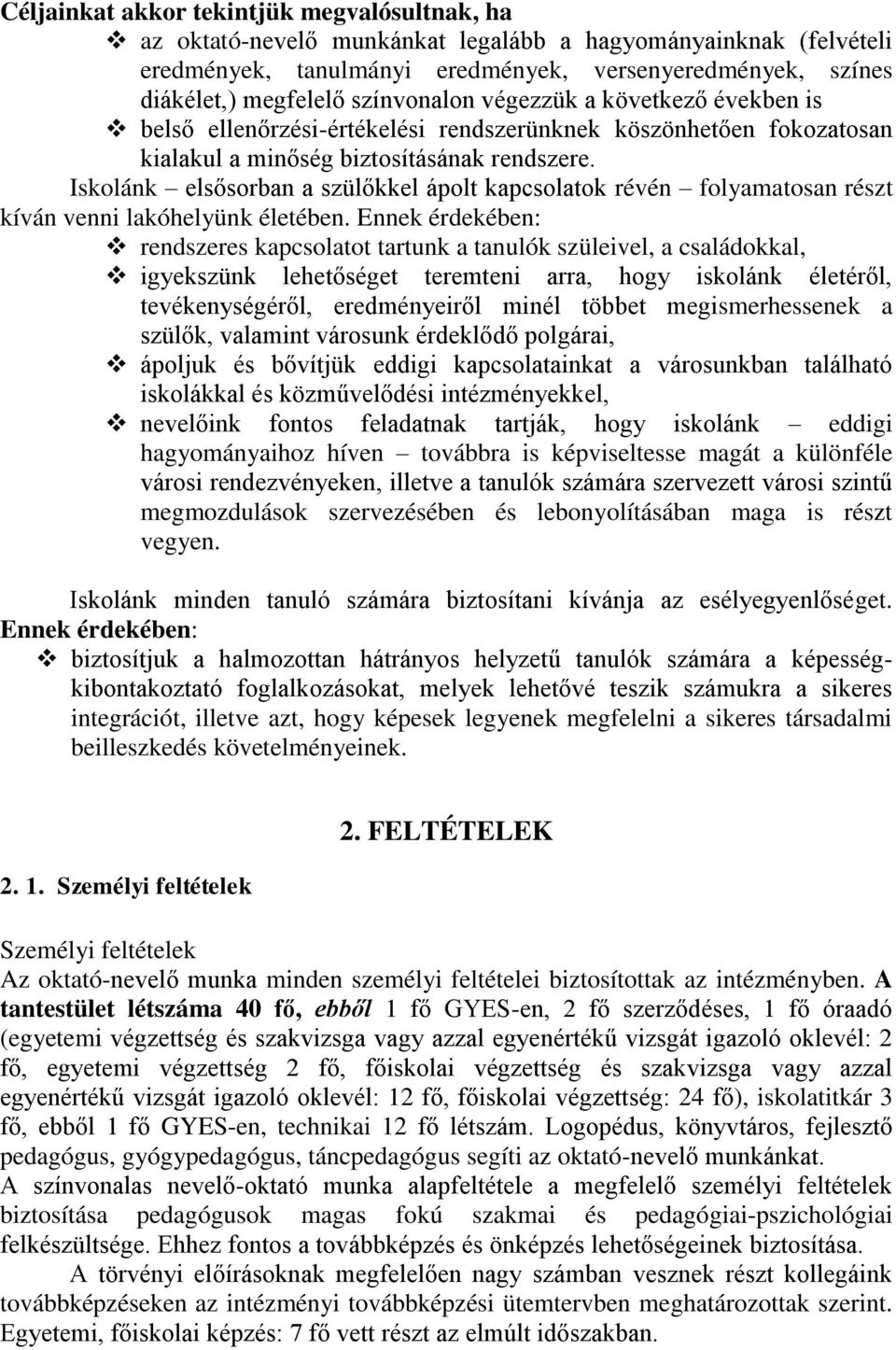 Iskolánk elsősorban a szülőkkel ápolt kapcsolatok révén folyamatosan részt kíván venni lakóhelyünk életében.