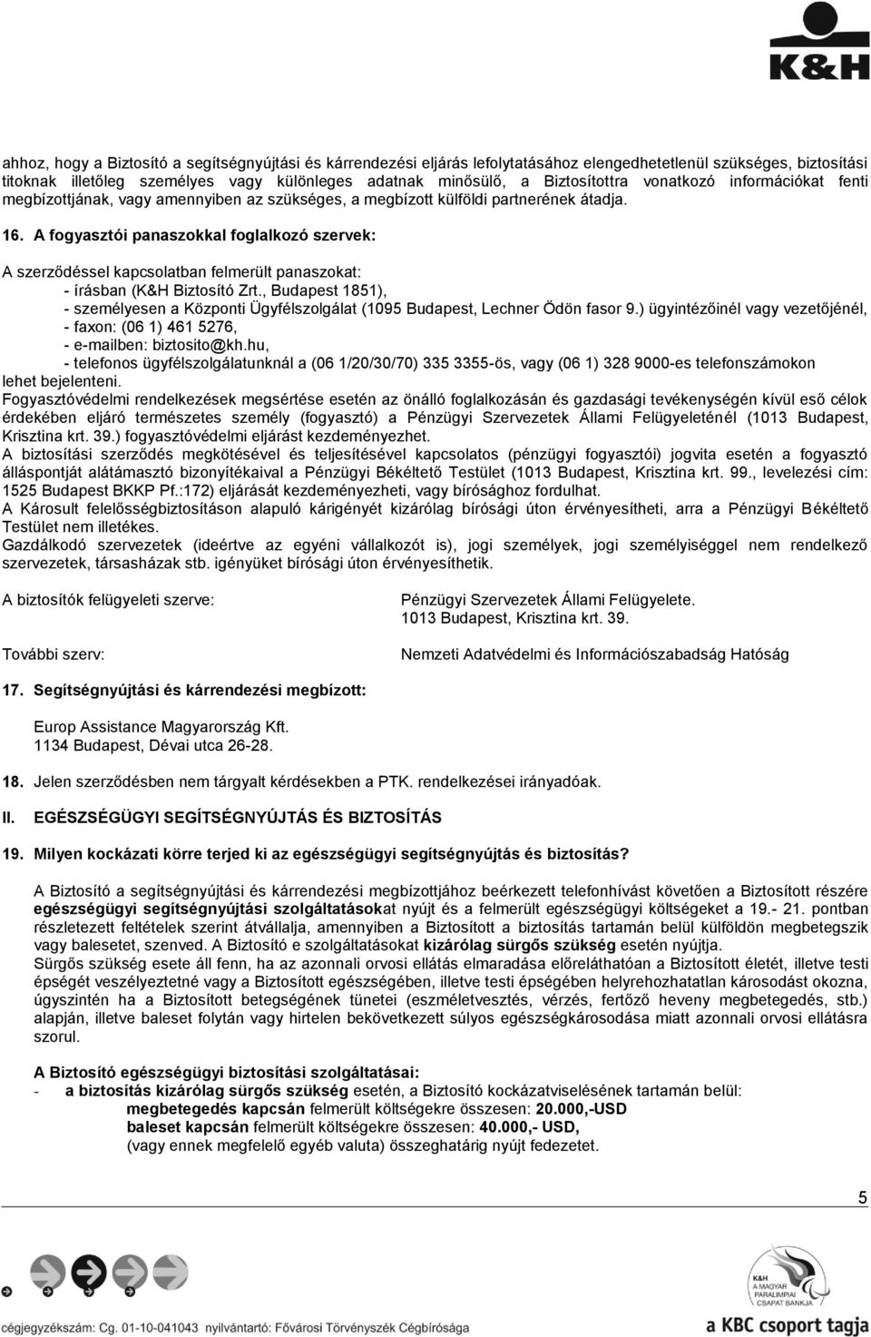 A fogyasztói panaszokkal foglalkozó szervek: A szerződéssel kapcsolatban felmerült panaszokat: - írásban (K&H Biztosító Zrt.