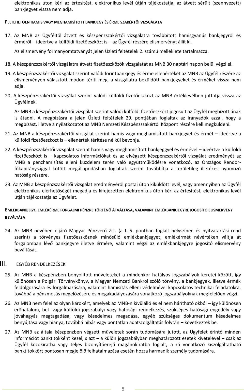 Az MNB az Ügyféltől átvett és készpénzszakértői vizsgálatra továbbított hamisgyanús bankjegyről és érméről ideértve a külföldi fizetőeszközt is az Ügyfél részére elismervényt állít ki.