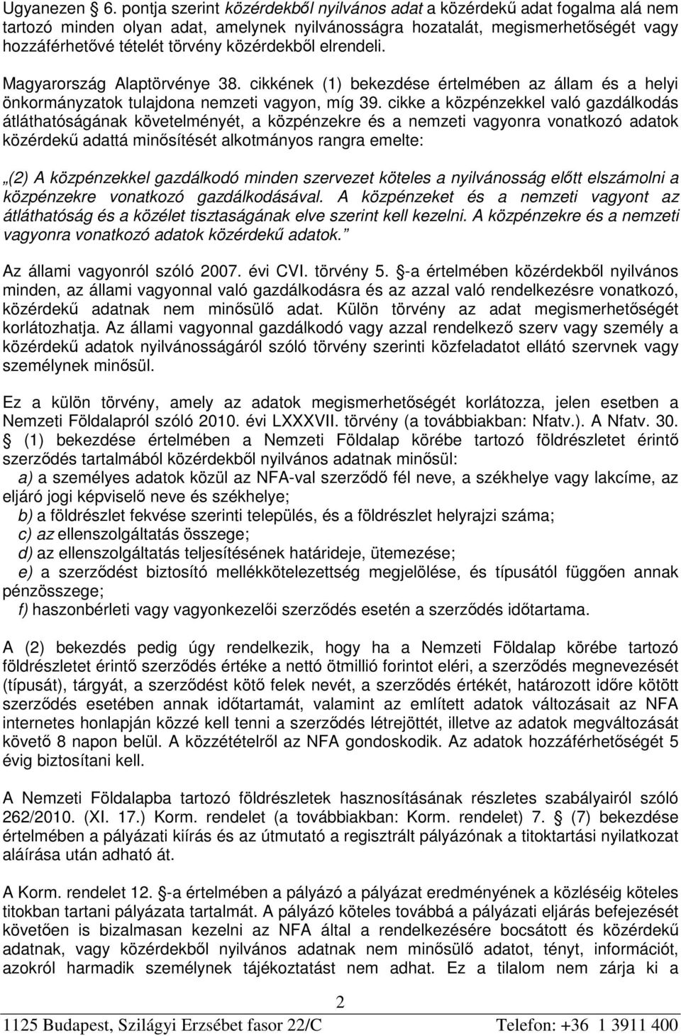 közérdekből elrendeli. Magyarország Alaptörvénye 38. cikkének (1) bekezdése értelmében az állam és a helyi önkormányzatok tulajdona nemzeti vagyon, míg 39.