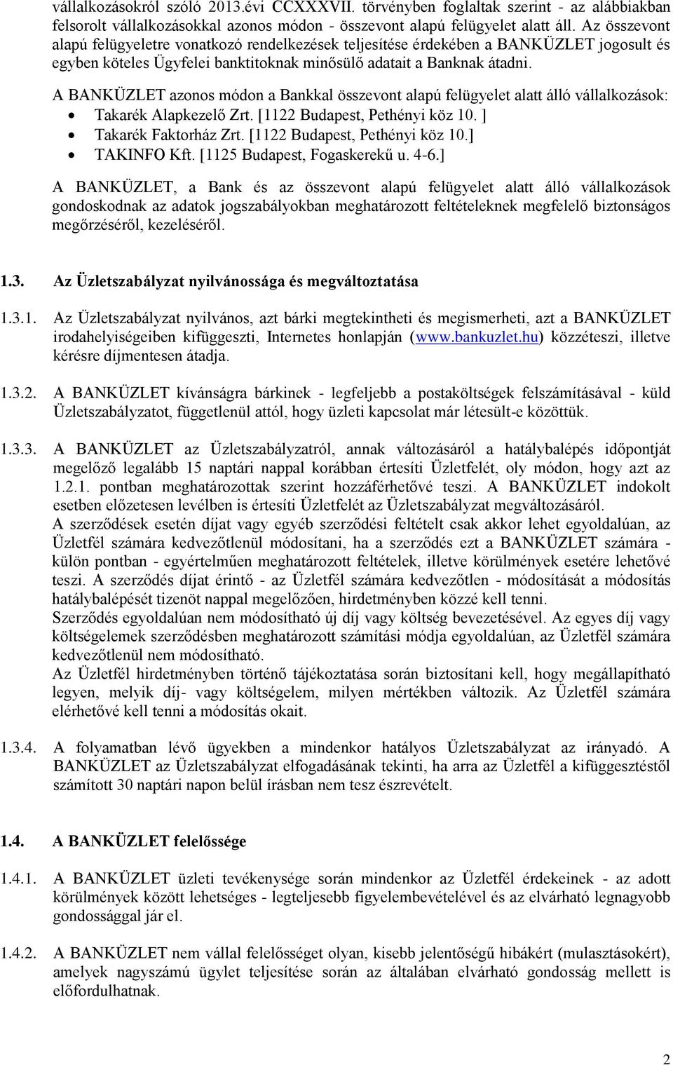 A BANKÜZLET azonos módon a Bankkal összevont alapú felügyelet alatt álló vállalkozások: Takarék Alapkezelő Zrt. [1122 Budapest, Pethényi köz 10. ] Takarék Faktorház Zrt.