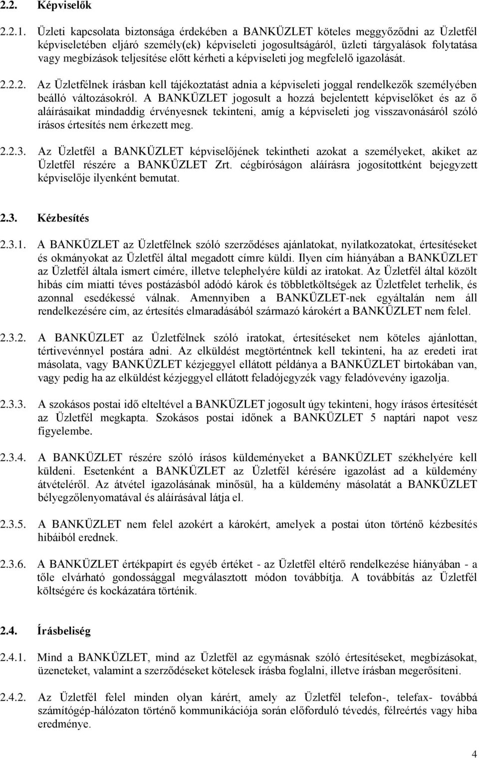 teljesítése előtt kérheti a képviseleti jog megfelelő igazolását. 2.2.2. Az Üzletfélnek írásban kell tájékoztatást adnia a képviseleti joggal rendelkezők személyében beálló változásokról.