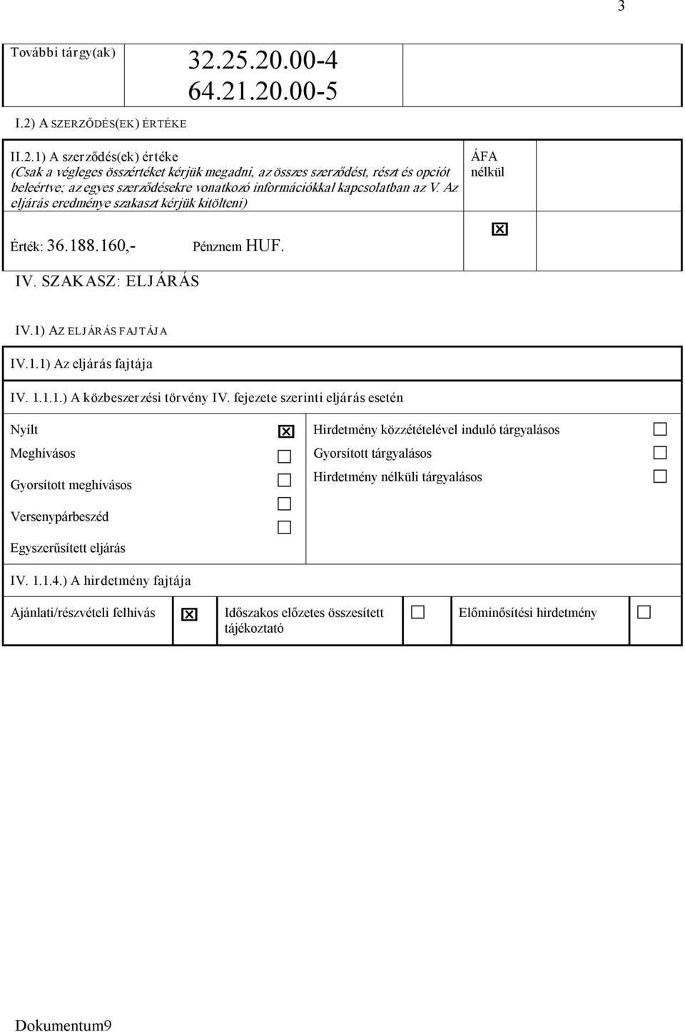 Az eljárás eredménye szakaszt kérjük kitölteni) Érték: 36.188.160, IV. SZAKASZ: ELJÁRÁS. ÁFA nélkül IV.1) AZ ELJ ÁRÁS FAJ TÁJ A IV.1.1) Az eljárás fajtája IV. 1.1.1.) A közbeszerzési törvény IV.