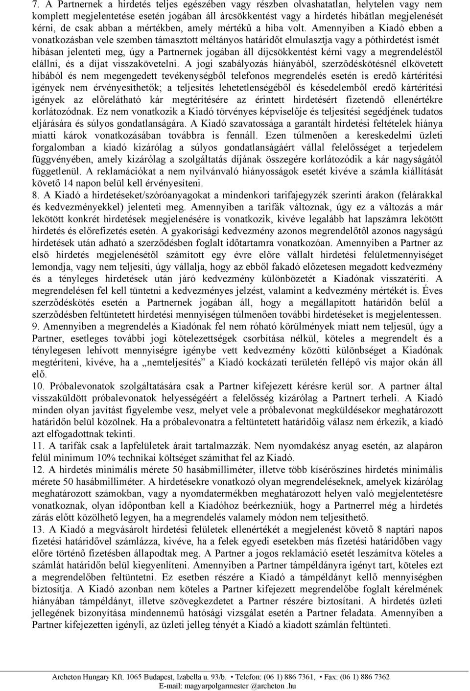 Amennyiben a Kiadó ebben a vonatkozásban vele szemben támasztott méltányos határidőt elmulasztja vagy a póthirdetést ismét hibásan jelenteti meg, úgy a Partnernek jogában áll díjcsökkentést kérni