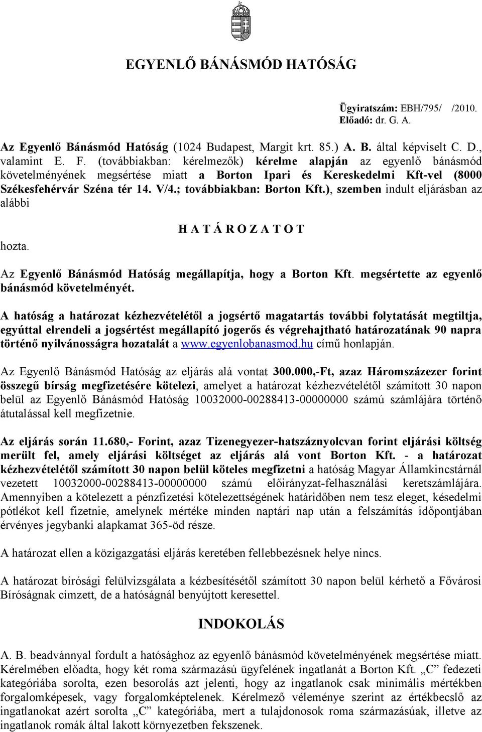 ; továbbiakban: Borton Kft.), szemben indult eljárásban az alábbi hozta. H A T Á R O Z A T O T Az Egyenlő Bánásmód Hatóság megállapítja, hogy a Borton Kft.