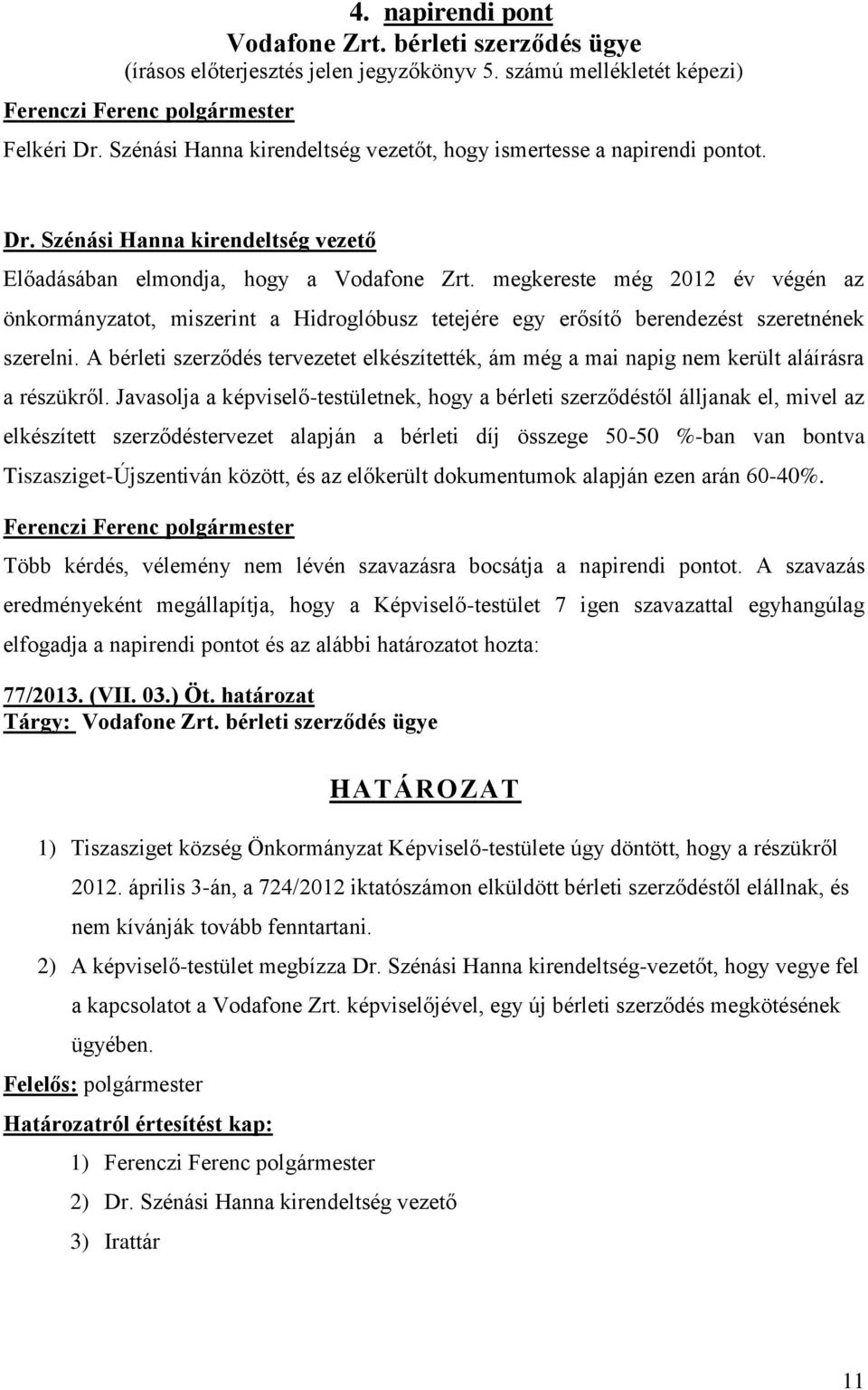 megkereste még 2012 év végén az önkormányzatot, miszerint a Hidroglóbusz tetejére egy erősítő berendezést szeretnének szerelni.