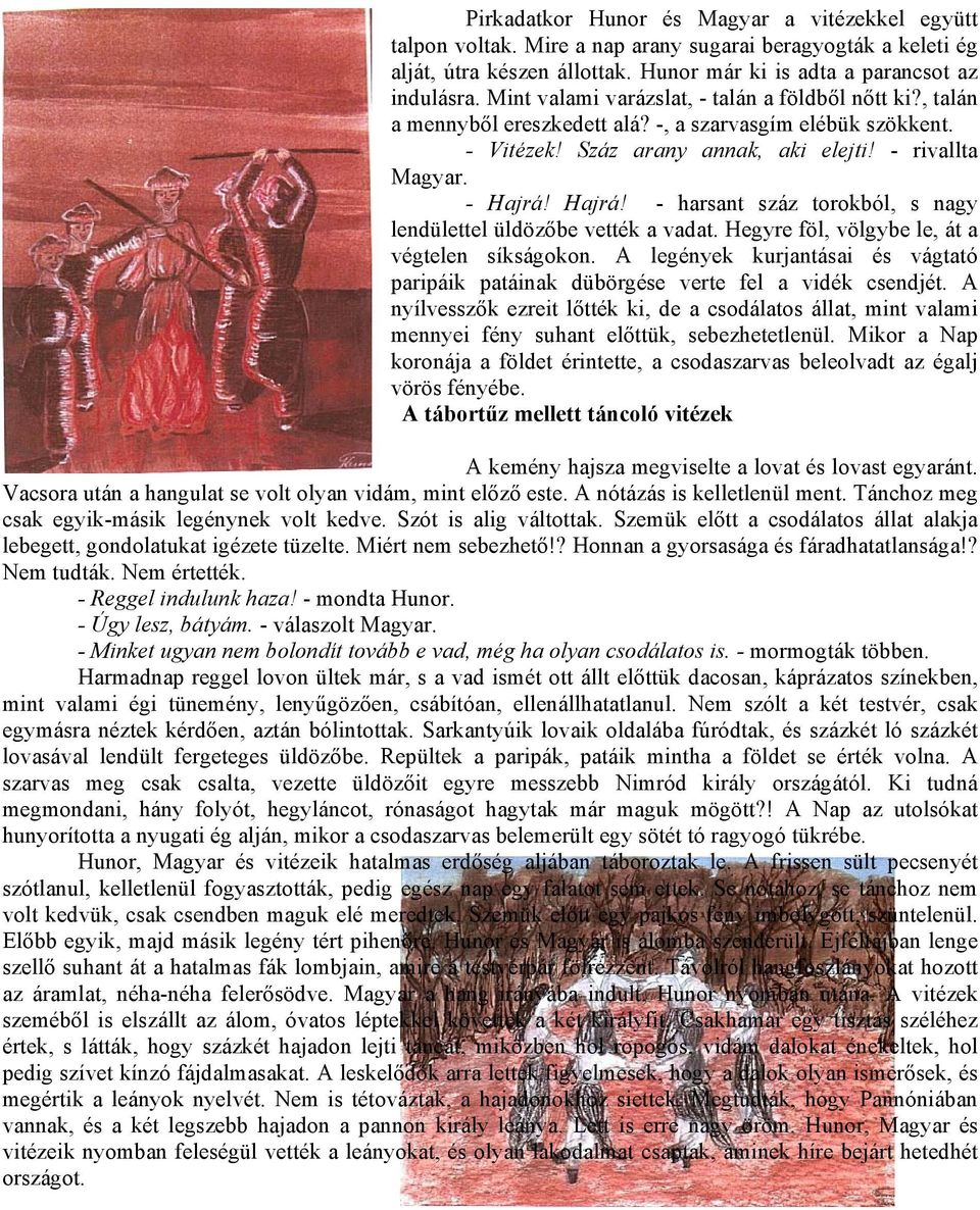 Hajrá! - harsant száz torokból, s nagy lendülettel üldözőbe vették a vadat. Hegyre föl, völgybe le, át a végtelen síkságokon.