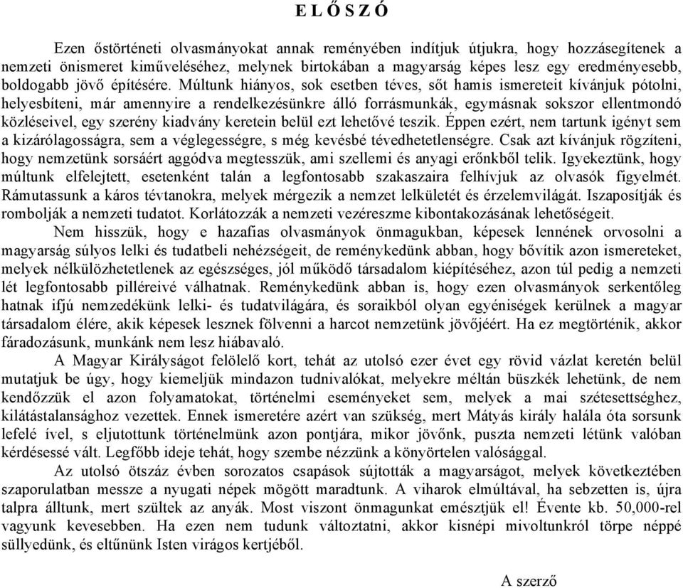 Múltunk hiányos, sok esetben téves, sőt hamis ismereteit kívánjuk pótolni, helyesbíteni, már amennyire a rendelkezésünkre álló forrásmunkák, egymásnak sokszor ellentmondó közléseivel, egy szerény