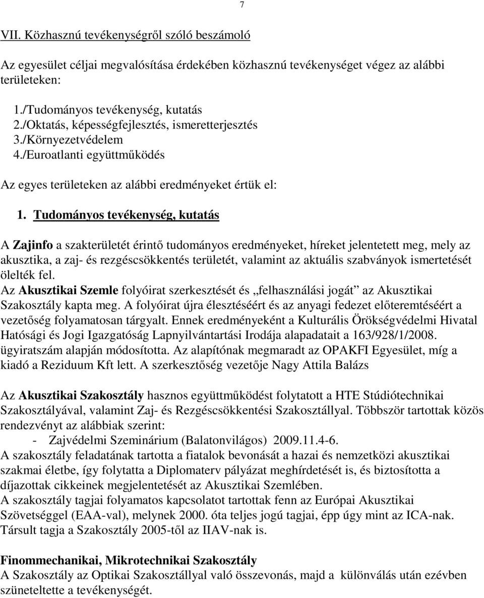 Tudományos tevékenység, kutatás A Zajinfo a szakterületét érintı tudományos eredményeket, híreket jelentetett meg, mely az akusztika, a zaj- és rezgéscsökkentés területét, valamint az aktuális