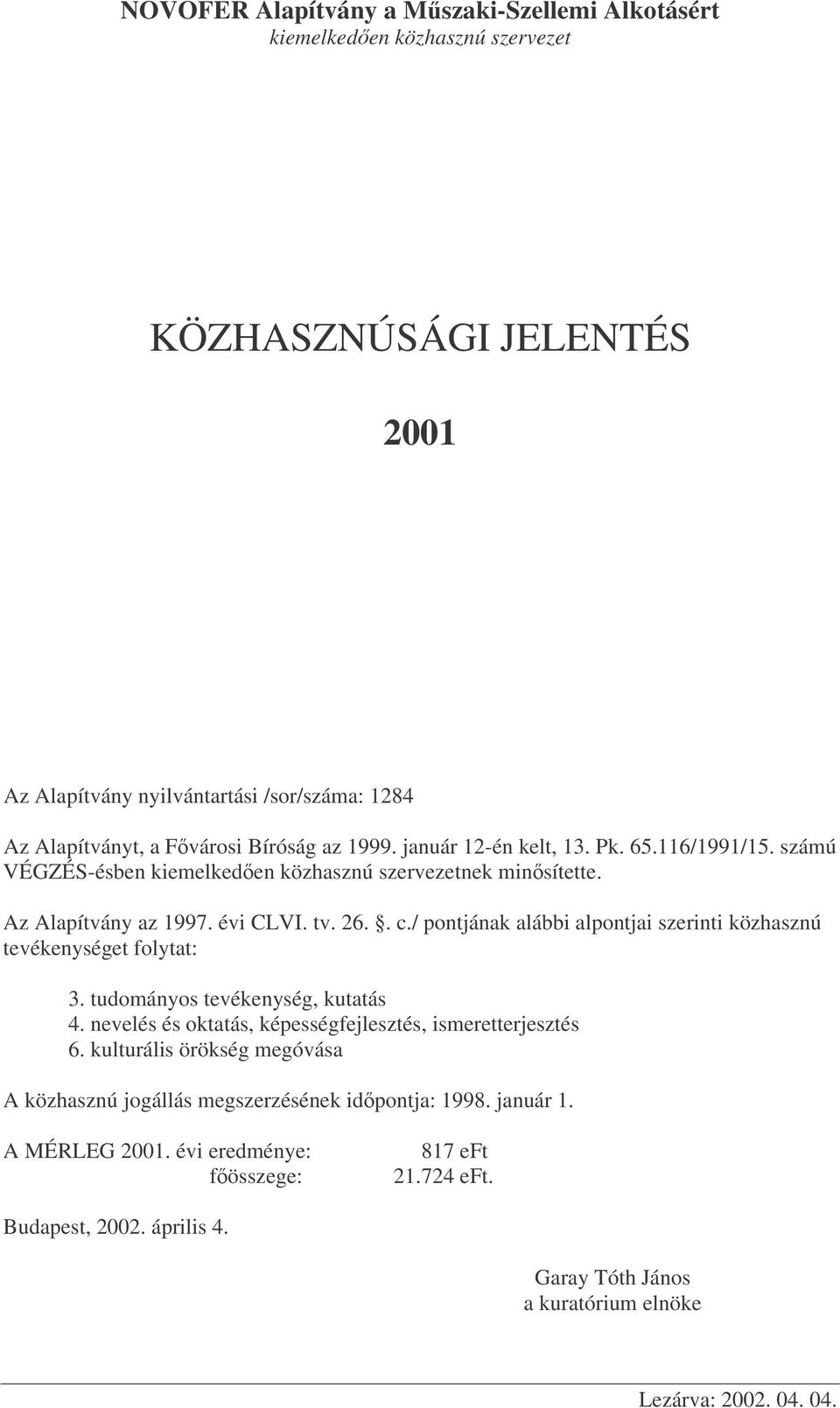 / pontjának alábbi alpontjai szerinti közhasznú tevékenységet folytat: 3. tudományos tevékenység, kutatás 4. nevelés és oktatás, képességfejlesztés, ismeretterjesztés 6.