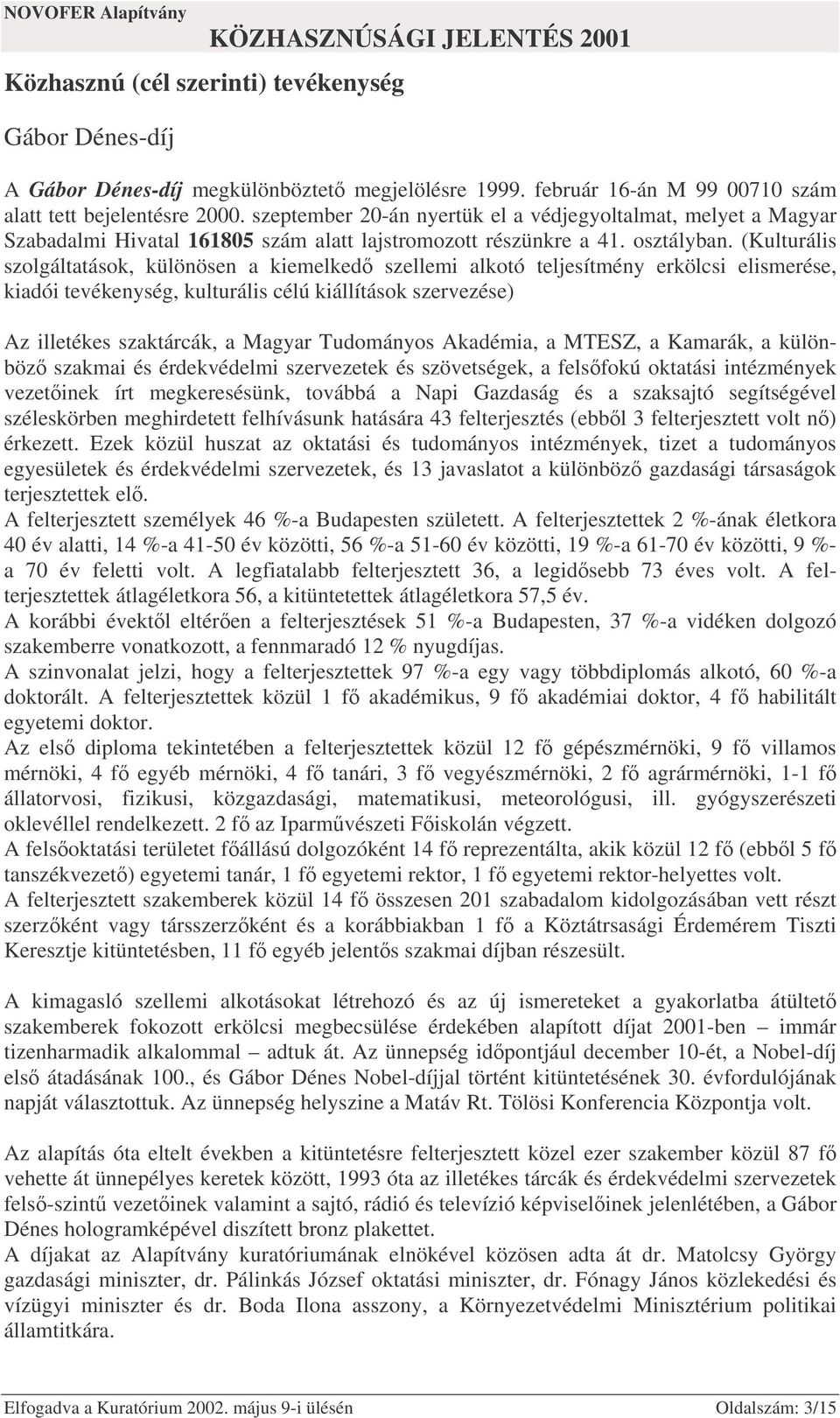 (Kulturális szolgáltatások, különösen a kiemelked szellemi alkotó teljesítmény erkölcsi elismerése, kiadói tevékenység, kulturális célú kiállítások szervezése) Az illetékes szaktárcák, a Magyar