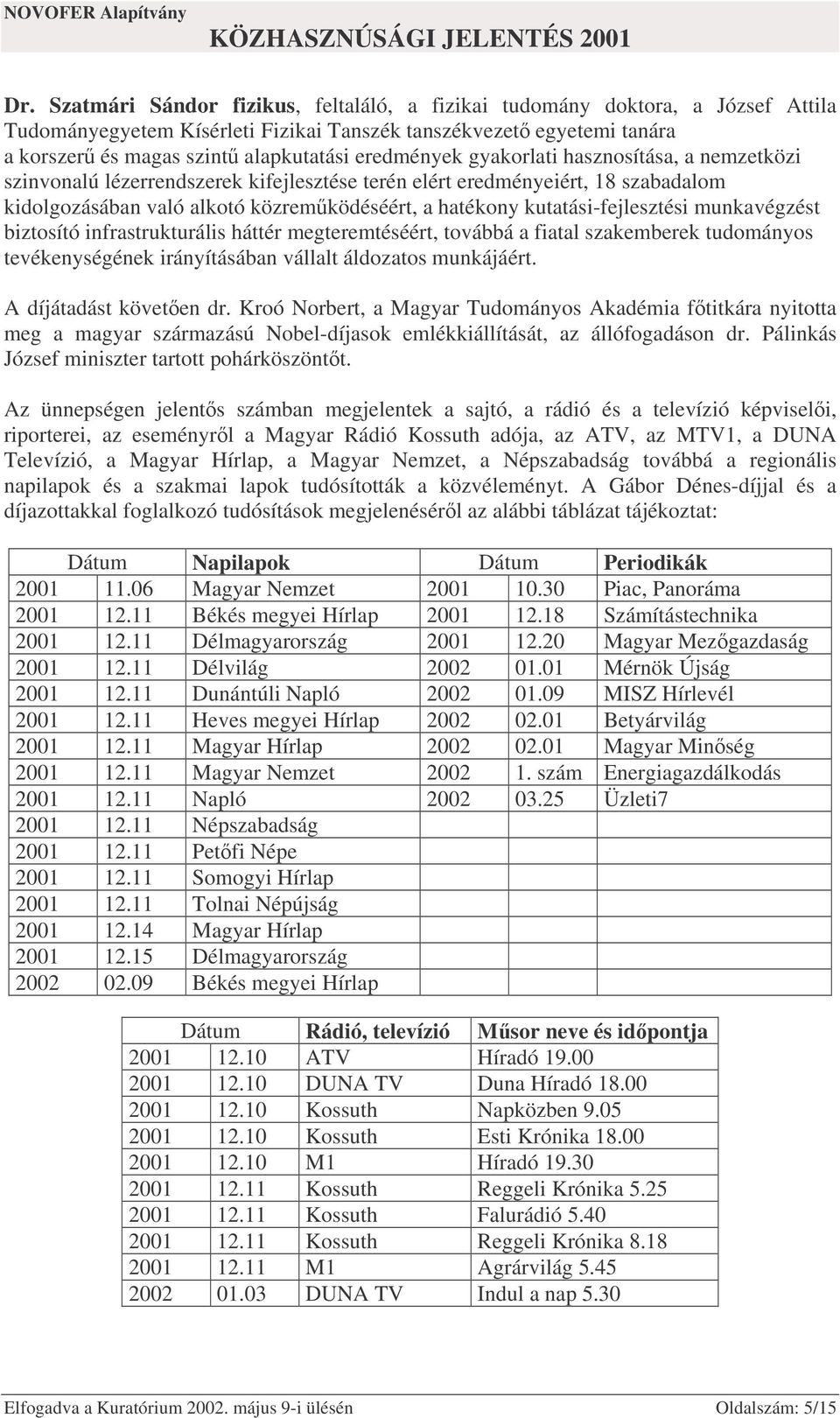 kutatási-fejlesztési munkavégzést biztosító infrastrukturális háttér megteremtéséért, továbbá a fiatal szakemberek tudományos tevékenységének irányításában vállalt áldozatos munkájáért.