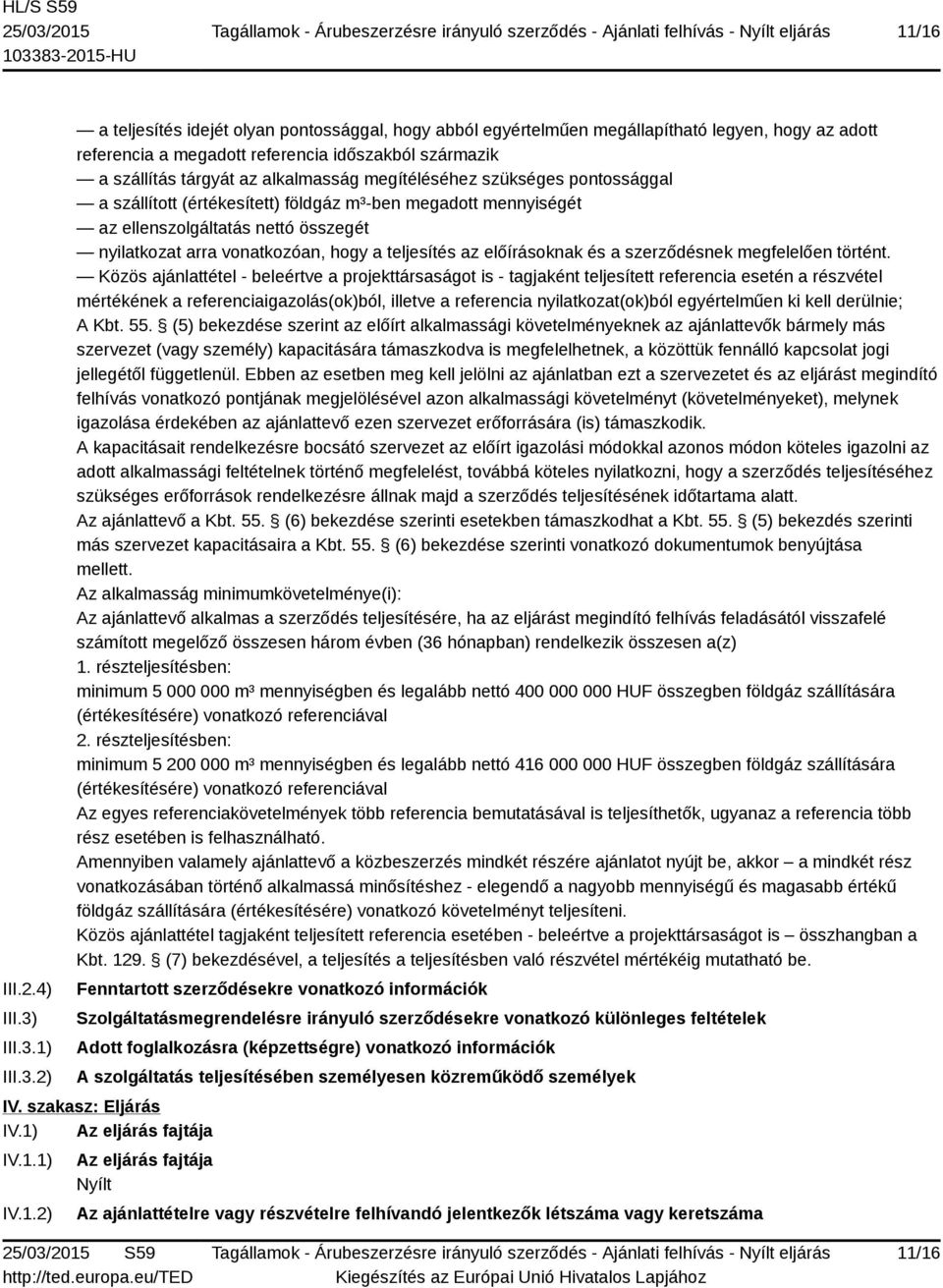 1) 2) a teljesítés idejét olyan pontossággal, hogy abból egyértelműen megállapítható legyen, hogy az adott referencia a megadott referencia időszakból származik a szállítás tárgyát az alkalmasság