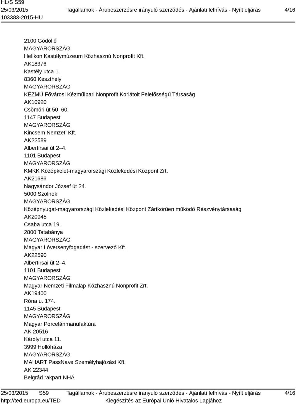 5000 Szolnok Középnyugat-magyarországi Közlekedési Központ Zártkörűen működő Részvénytársaság AK20945 Csaba utca 19. 2800 Tatabánya Magyar Lóversenyfogadást - szervező Kft. AK22590 Albertirsai út 2 4.