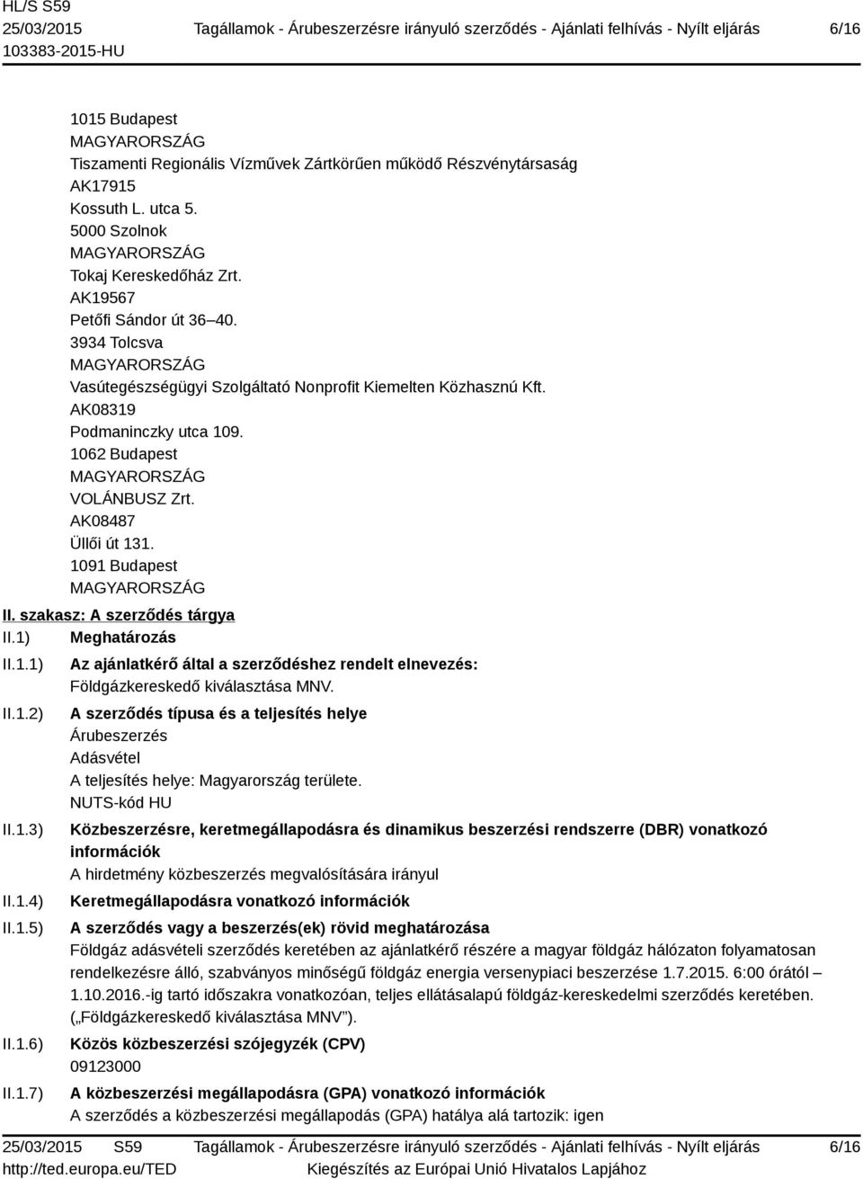 szakasz: A szerződés tárgya II.1) Meghatározás II.1.1) II.1.2) II.1.3) II.1.4) II.1.5) II.1.6) II.1.7) Az ajánlatkérő által a szerződéshez rendelt elnevezés: Földgázkereskedő kiválasztása MNV.