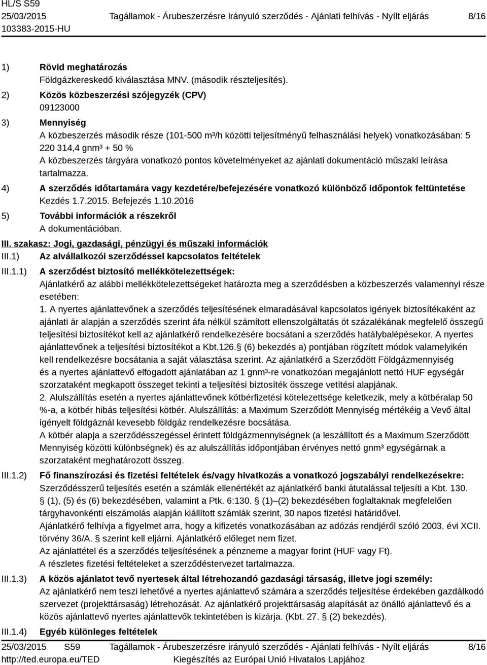 közbeszerzés tárgyára vonatkozó pontos követelményeket az ajánlati dokumentáció műszaki leírása tartalmazza.