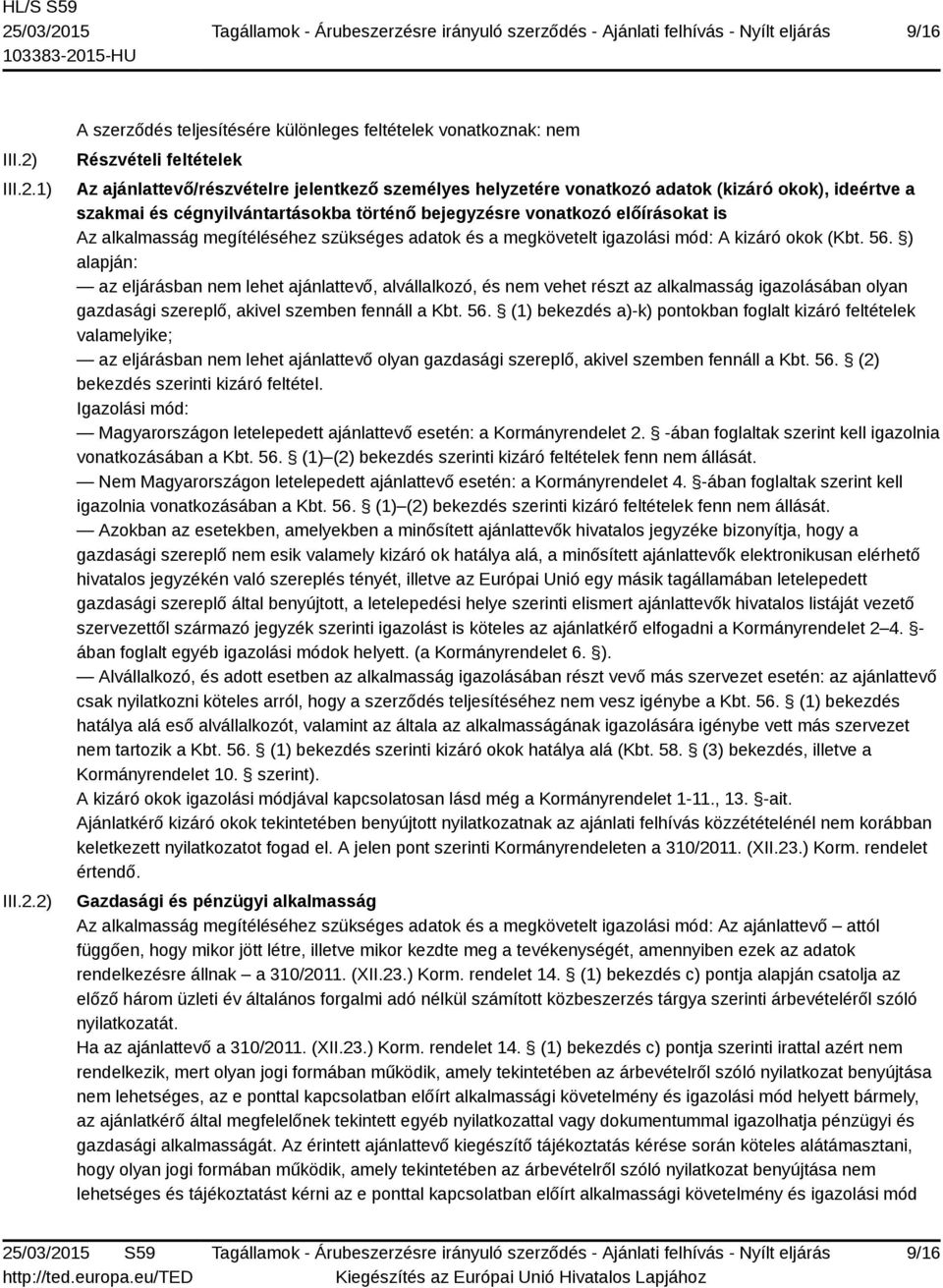 1) 2) A szerződés teljesítésére különleges feltételek vonatkoznak: nem Részvételi feltételek Az ajánlattevő/részvételre jelentkező személyes helyzetére vonatkozó adatok (kizáró okok), ideértve a