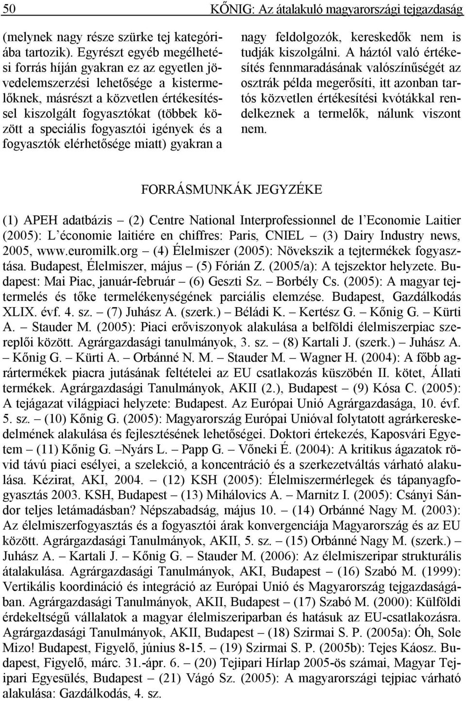 fogyasztói igények és a fogyasztók elérhetősége miatt) gyakran a nagy feldolgozók, kereskedők nem is tudják kiszolgálni.