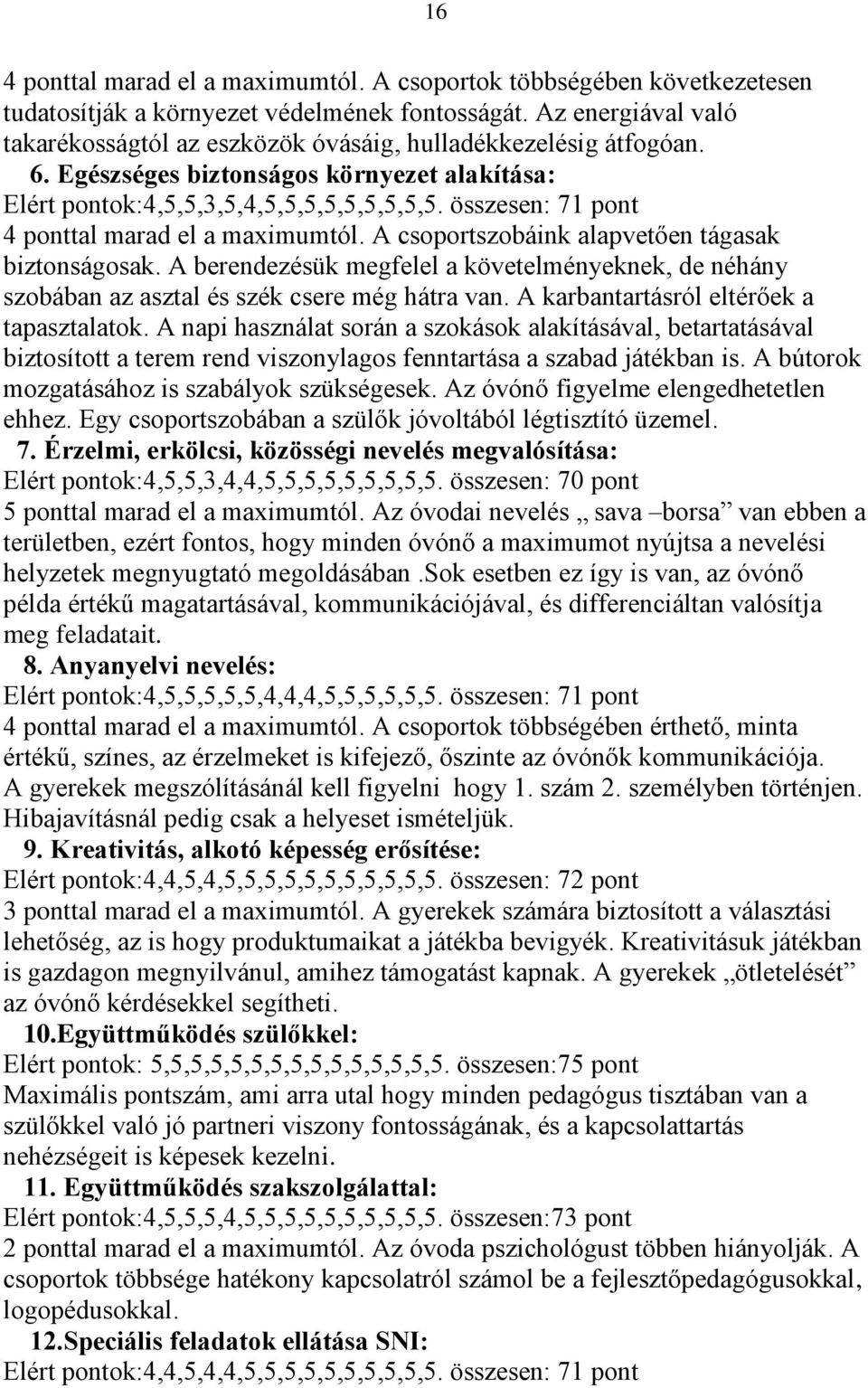 összesen: 71 pont 4 ponttal marad el a maximumtól. A csoportszobáink alapvetően tágasak biztonságosak.