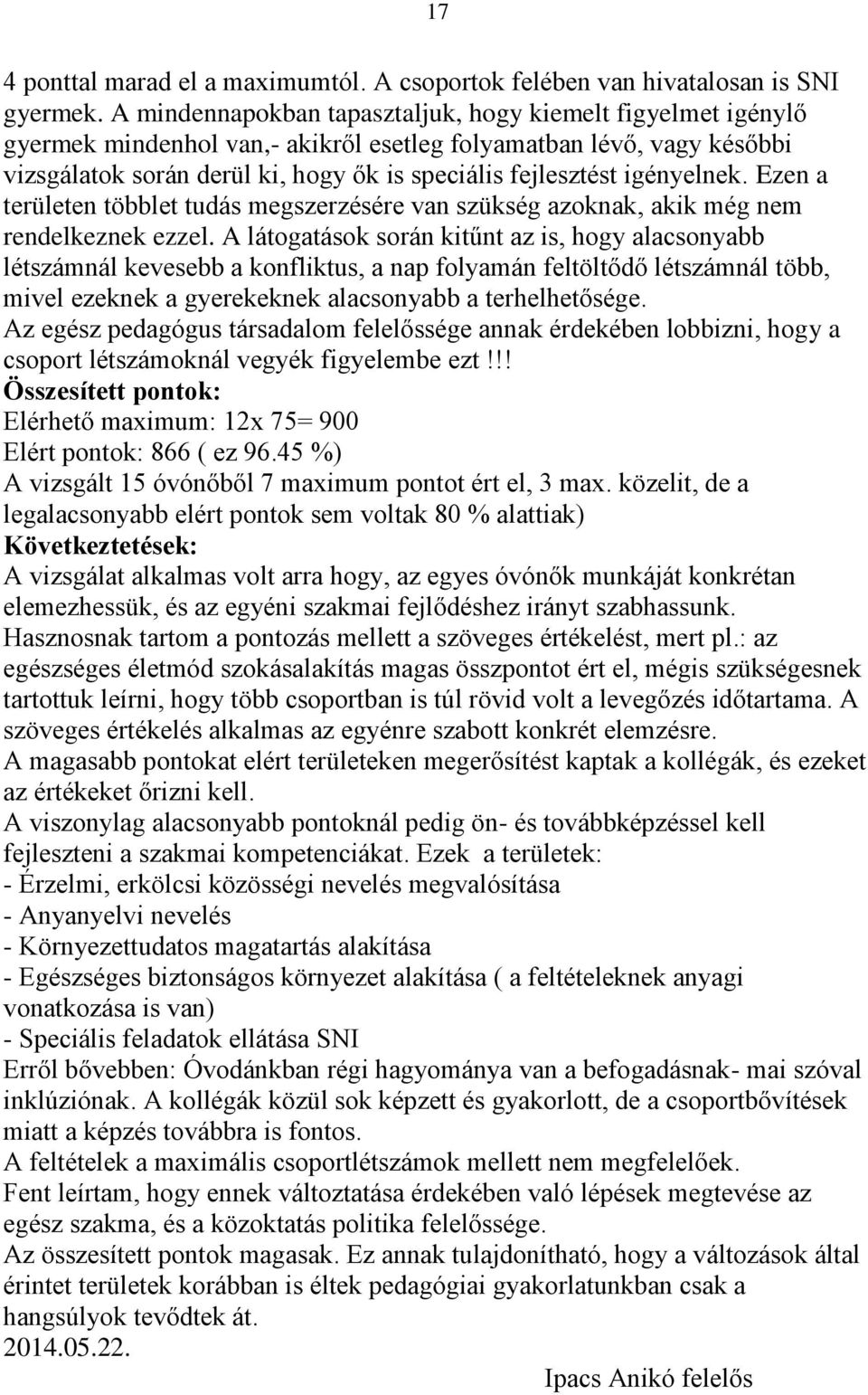 igényelnek. Ezen a területen többlet tudás megszerzésére van szükség azoknak, akik még nem rendelkeznek ezzel.