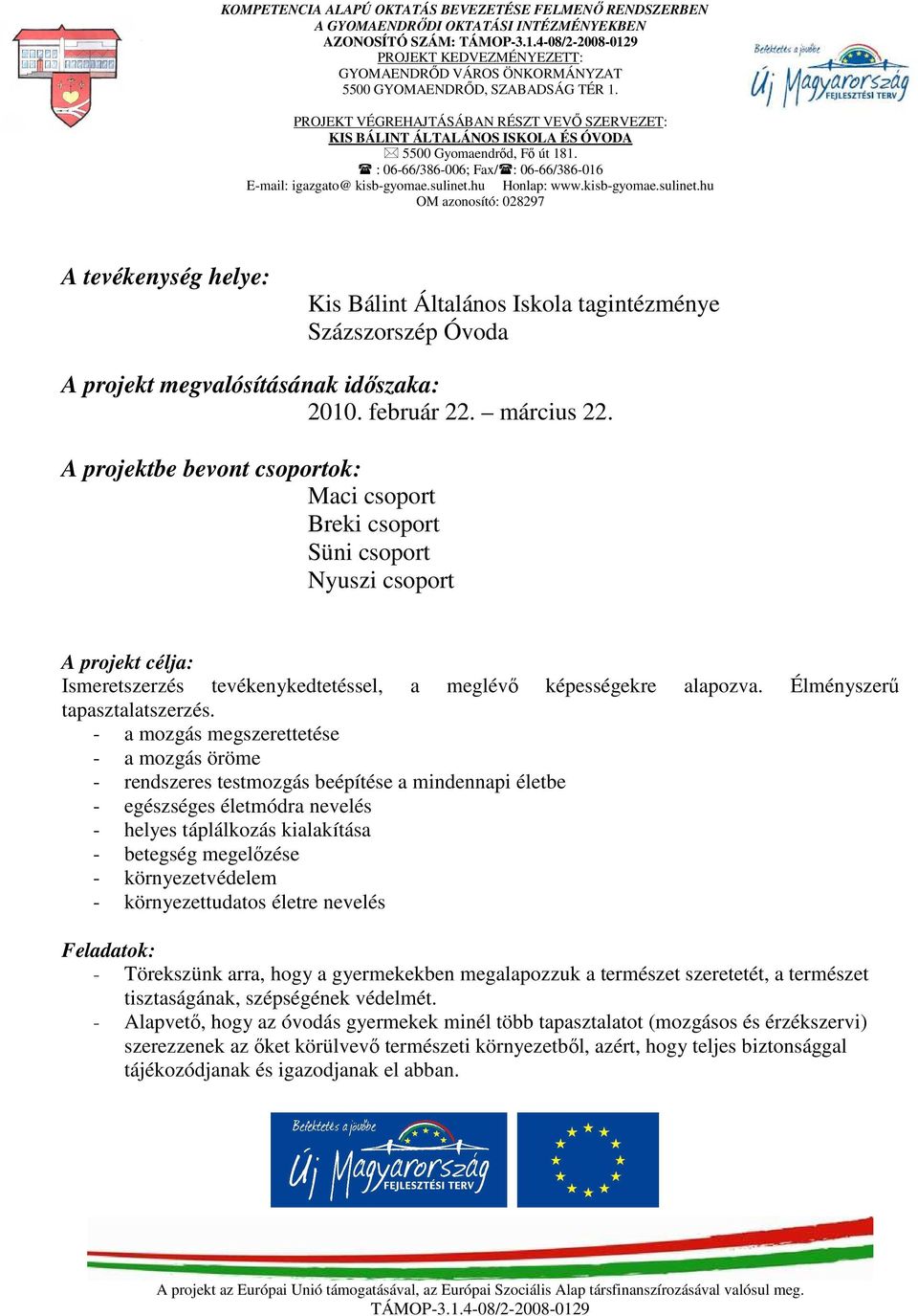 - a mozgás megszerettetése - a mozgás öröme - rendszeres testmozgás beépítése a mindennapi életbe - egészséges életmódra nevelés - helyes táplálkozás kialakítása - betegség megelőzése -