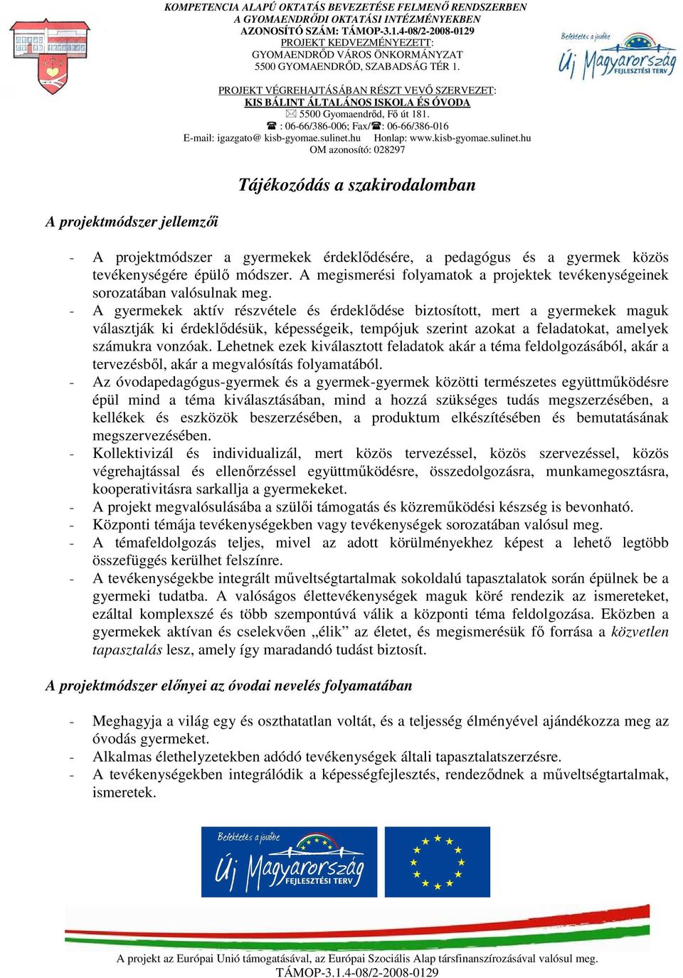 - A gyermekek aktív részvétele és érdeklődése biztosított, mert a gyermekek maguk választják ki érdeklődésük, képességeik, tempójuk szerint azokat a feladatokat, amelyek számukra vonzóak.