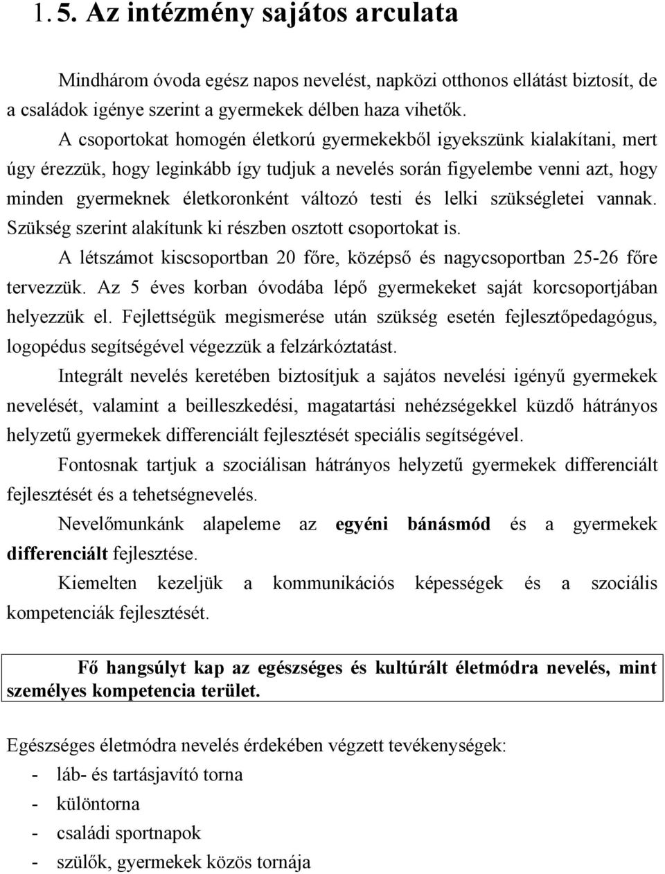 testi és lelki szükségletei vannak. Szükség szerint alakítunk ki részben osztott csoportokat is. A létszámot kiscsoportban 20 főre, középső és nagycsoportban 25-26 főre tervezzük.