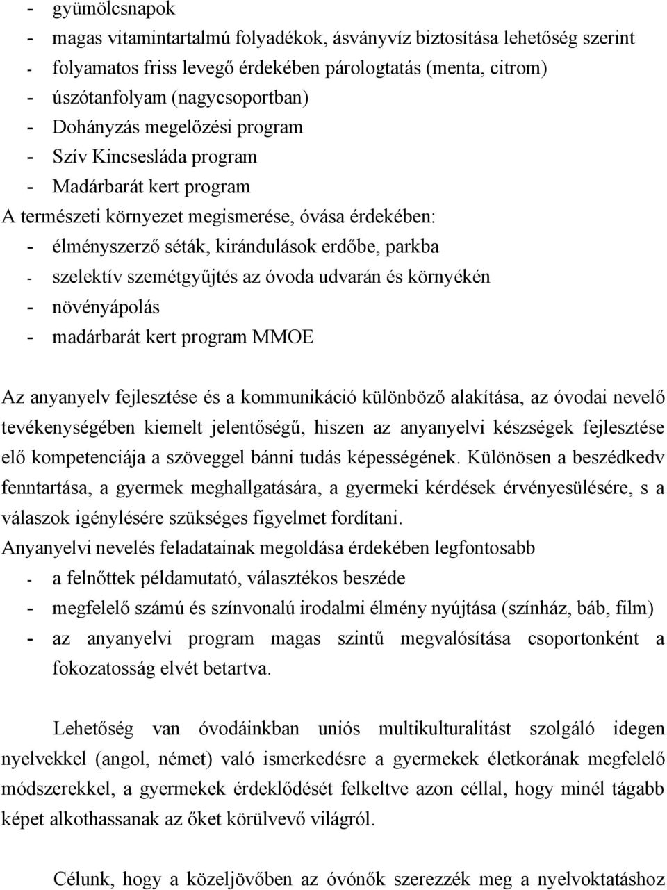 szemétgyűjtés az óvoda udvarán és környékén - növényápolás - madárbarát kert program MMOE Az anyanyelv fejlesztése és a kommunikáció különböző alakítása, az óvodai nevelő tevékenységében kiemelt