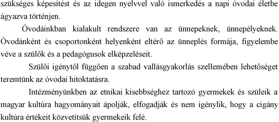 Óvodánként és csoportonként helyenként eltérő az ünneplés formája, figyelembe véve a szülők és a pedagógusok elképzeléseit.