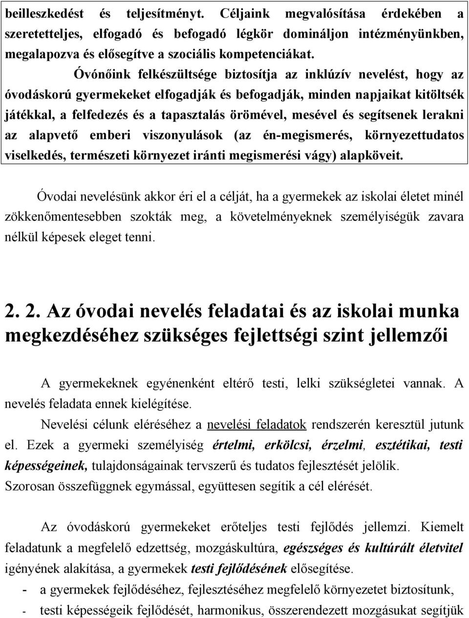 és segítsenek lerakni az alapvető emberi viszonyulások (az én-megismerés, környezettudatos viselkedés, természeti környezet iránti megismerési vágy) alapköveit.